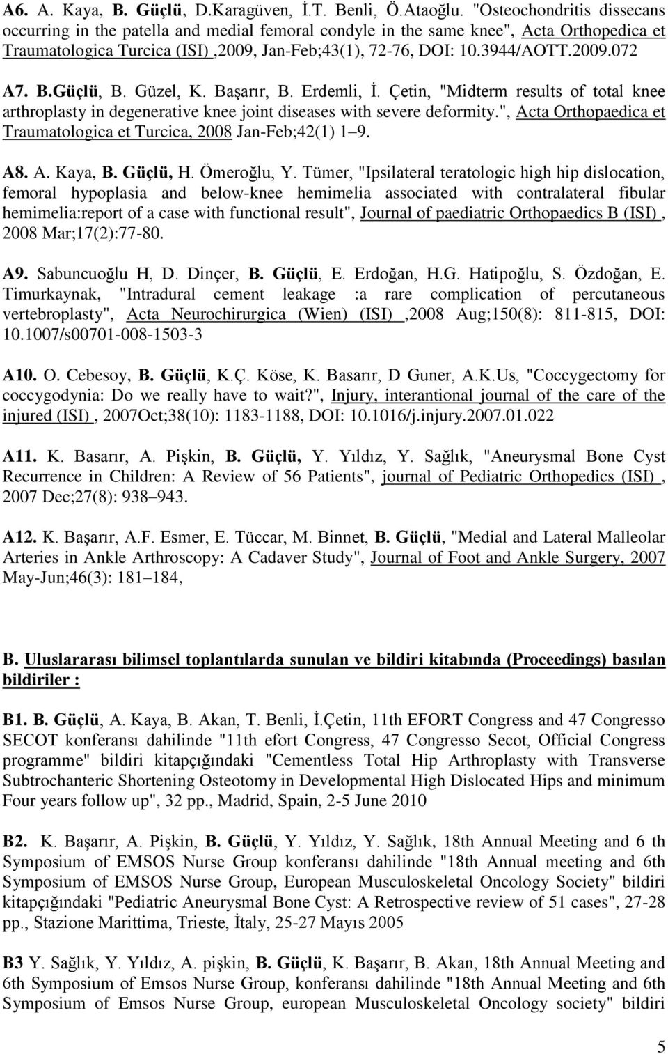 B.Güçlü, B. Güzel, K. Başarır, B. Erdemli, İ. Çetin, "Midterm results of total knee arthroplasty in degenerative knee joint diseases with severe deformity.