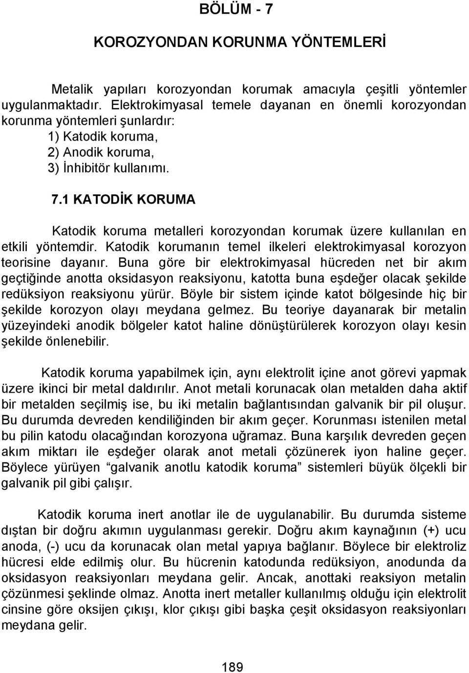 1 KATODİK KORUMA Katodik koruma metalleri korozyondan korumak üzere kullanılan en etkili yöntemdir. Katodik korumanın temel ilkeleri elektrokimyasal korozyon teorisine dayanır.