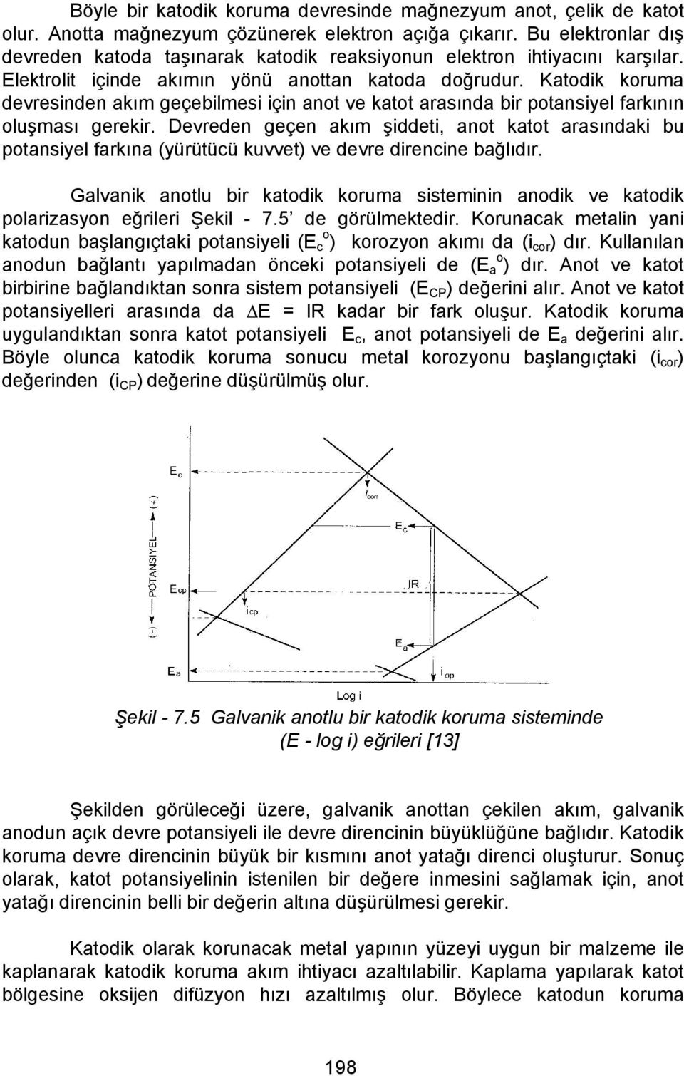 Katodik koruma devresinden akım geçebilmesi için anot ve katot arasında bir potansiyel farkının oluşması gerekir.