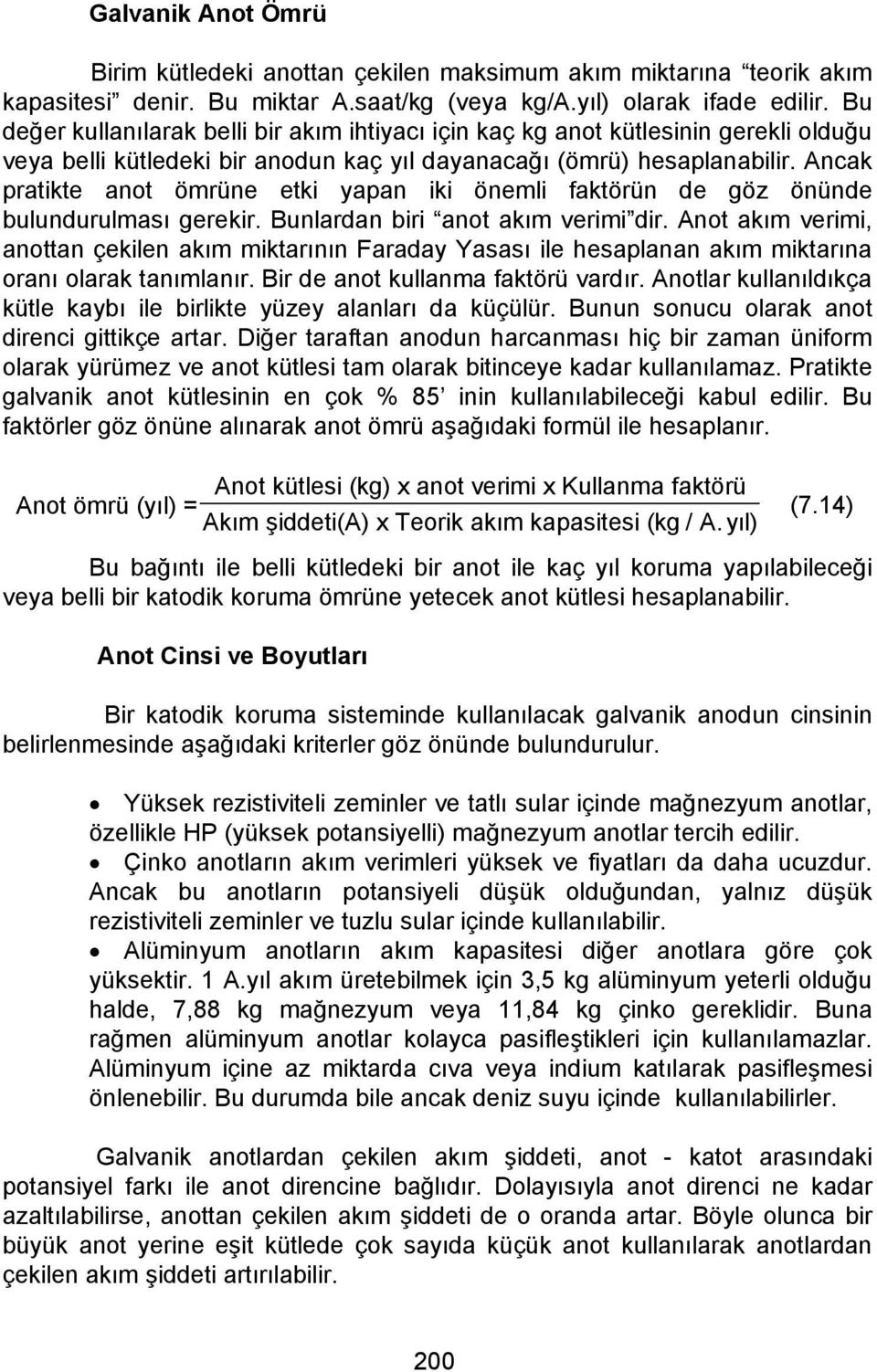 Ancak pratikte anot ömrüne etki yapan iki önemli faktörün de göz önünde bulundurulması gerekir. Bunlardan biri anot akım verimi dir.