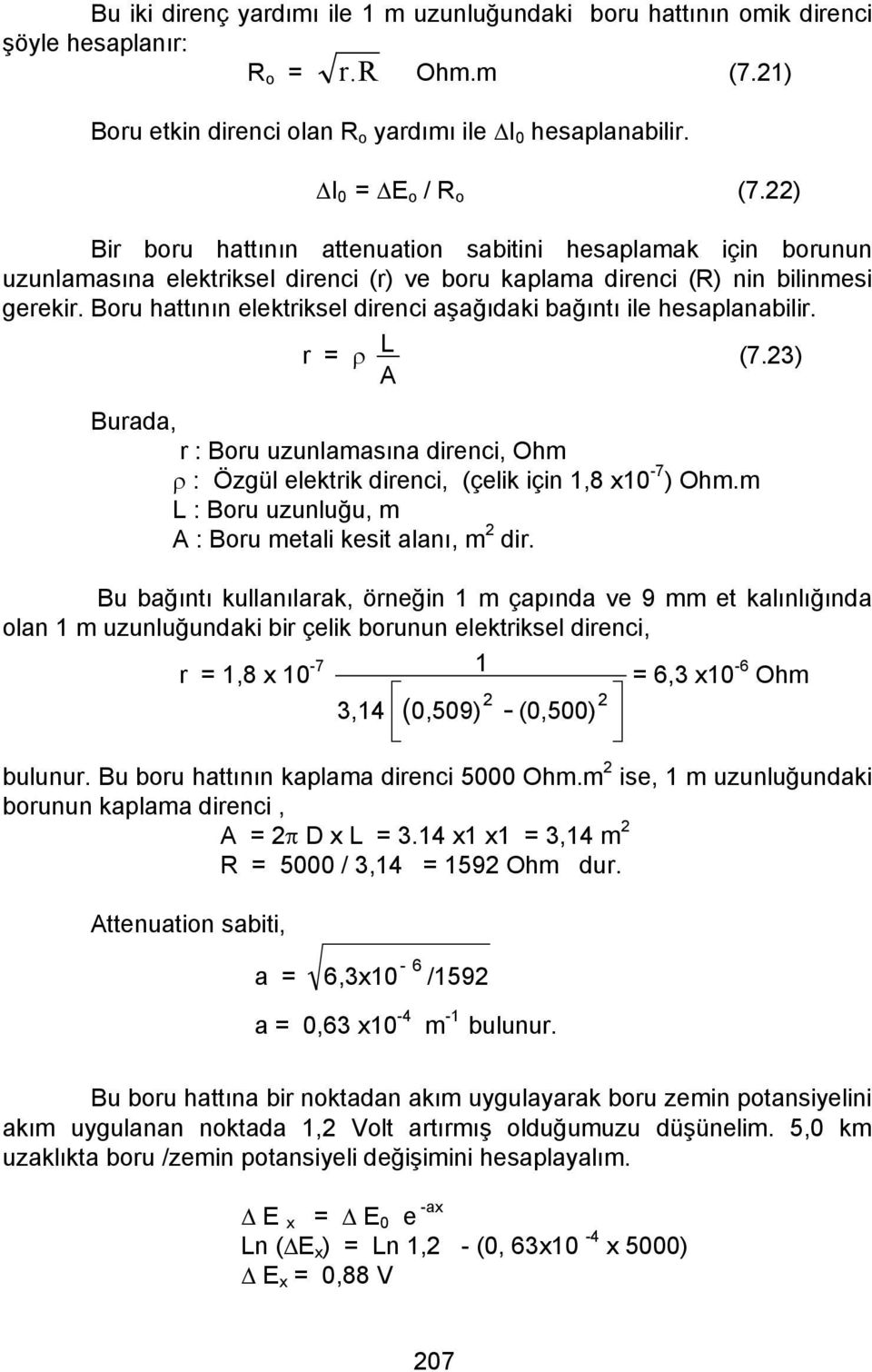 Boru hattının elektriksel direnci aşağıdaki bağıntı ile hesaplanabilir. r = ρ L (7.23) A Burada, r : Boru uzunlamasına direnci, Ohm ρ : Özgül elektrik direnci, (çelik için 1,8 x10-7 ) Ohm.