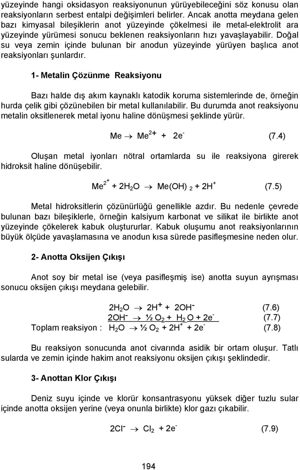 Doğal su veya zemin içinde bulunan bir anodun yüzeyinde yürüyen başlıca anot reaksiyonları şunlardır.