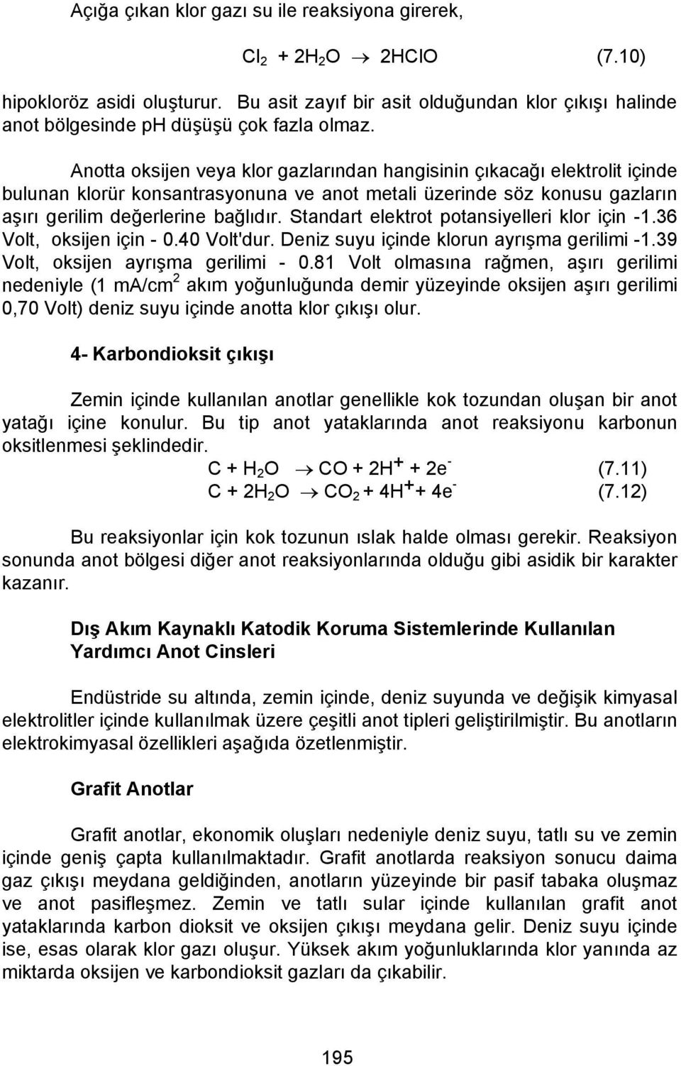 Standart elektrot potansiyelleri klor için -1.36 Volt, oksijen için - 0.40 Volt'dur. Deniz suyu içinde klorun ayrışma gerilimi -1.39 Volt, oksijen ayrışma gerilimi - 0.