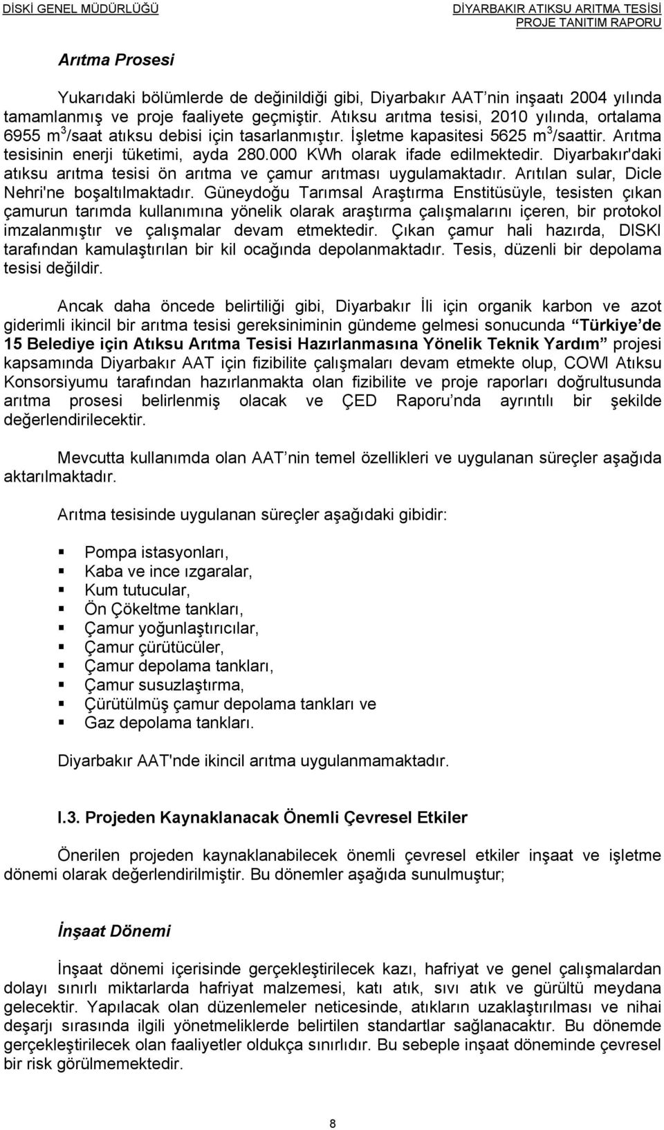 000 KWh olarak ifade edilmektedir. Diyarbakır'daki atıksu arıtma tesisi ön arıtma ve çamur arıtması uygulamaktadır. Arıtılan sular, Dicle Nehri'ne boşaltılmaktadır.