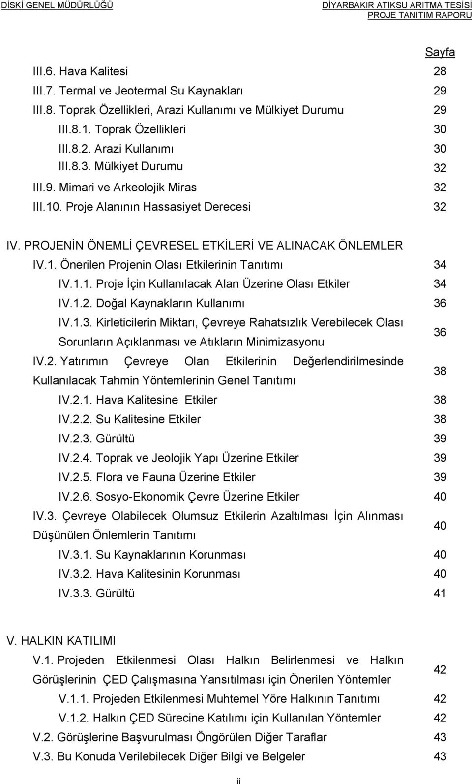 1.1. Proje İçin Kullanılacak Alan Üzerine Olası Etkiler 34 IV.1.2. Doğal Kaynakların Kullanımı 36 IV.1.3. Kirleticilerin Miktarı, Çevreye Rahatsızlık Verebilecek Olası Sorunların Açıklanması ve Atıkların Minimizasyonu 36 IV.