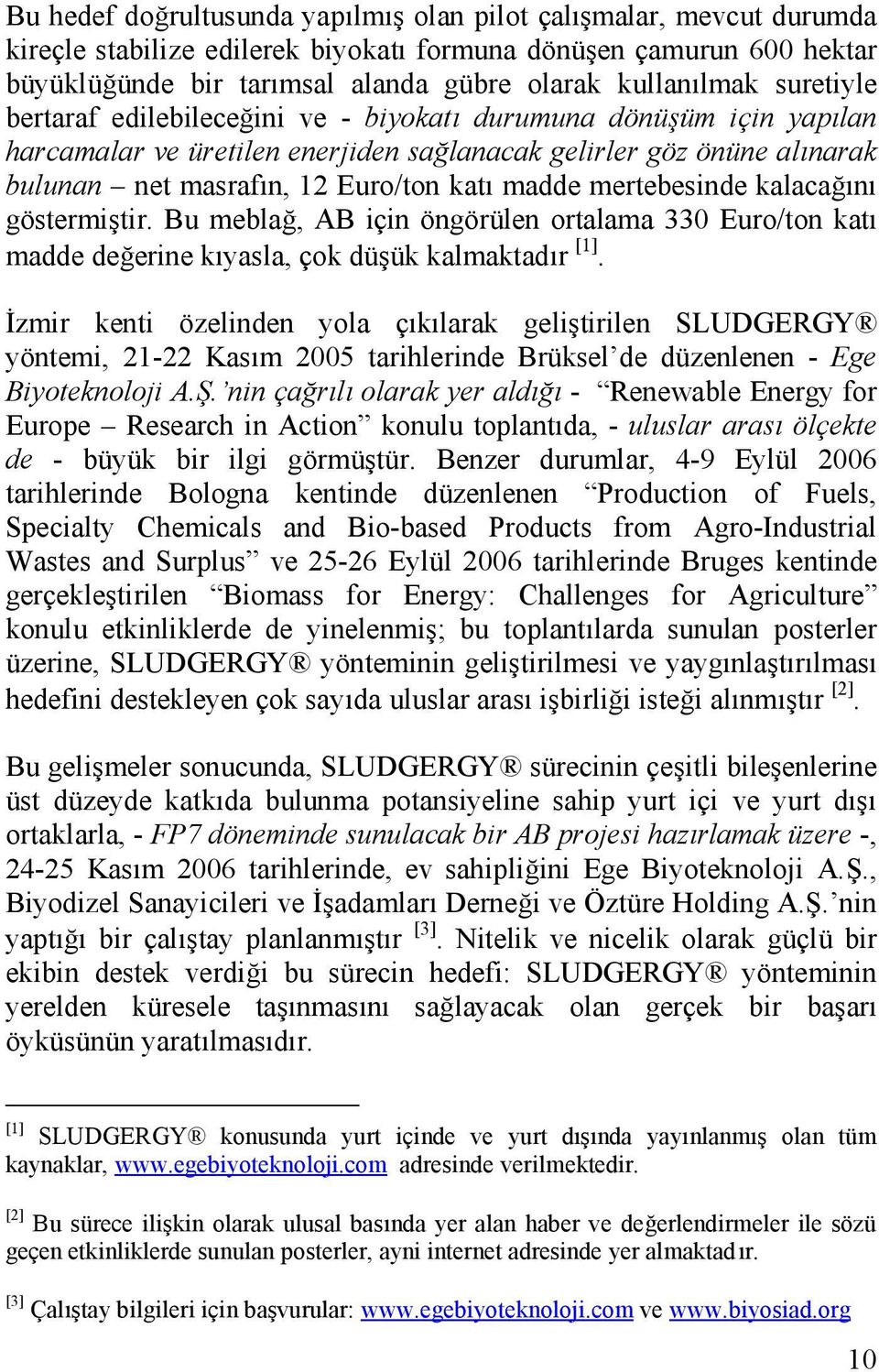 mertebesinde kalacağını göstermiştir. Bu meblağ, AB için öngörülen ortalama 330 Euro/ton katı madde değerine kıyasla, çok düşük kalmaktadır [1].