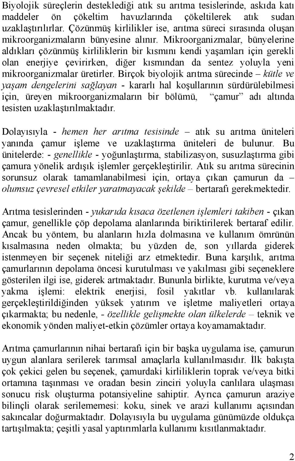 Mikroorganizmalar, bünyelerine aldıkları çözünmüş kirliliklerin bir kısmını kendi yaşamları için gerekli olan enerjiye çevirirken, diğer kısmından da sentez yoluyla yeni mikroorganizmalar üretirler.