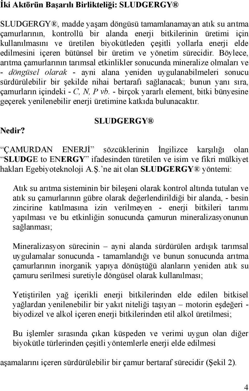 Böylece, arıtma çamurlarının tarımsal etkinlikler sonucunda mineralize olmaları ve - döngüsel olarak - ayni alana yeniden uygulanabilmeleri sonucu sürdürülebilir bir şekilde nihai bertarafı