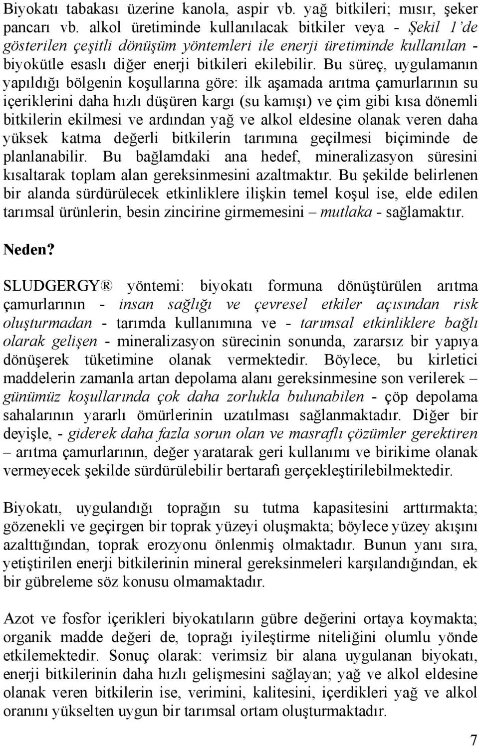 Bu süreç, uygulamanın yapıldığı bölgenin koşullarına göre: ilk aşamada arıtma çamurlarının su içeriklerini daha hızlı düşüren kargı (su kamışı) ve çim gibi kısa dönemli bitkilerin ekilmesi ve