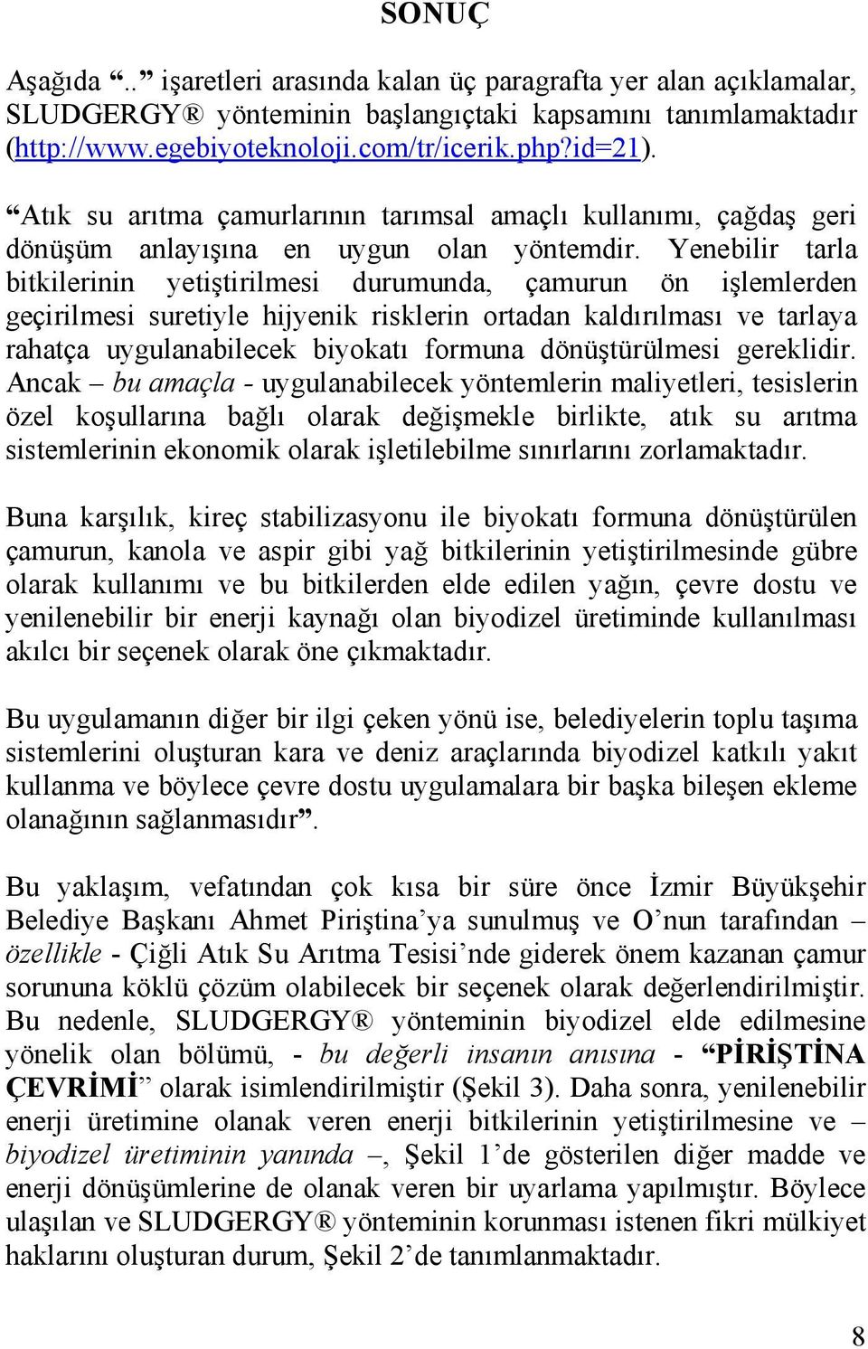 Yenebilir tarla bitkilerinin yetiştirilmesi durumunda, çamurun ön işlemlerden geçirilmesi suretiyle hijyenik risklerin ortadan kaldırılması ve tarlaya rahatça uygulanabilecek biyokatı formuna