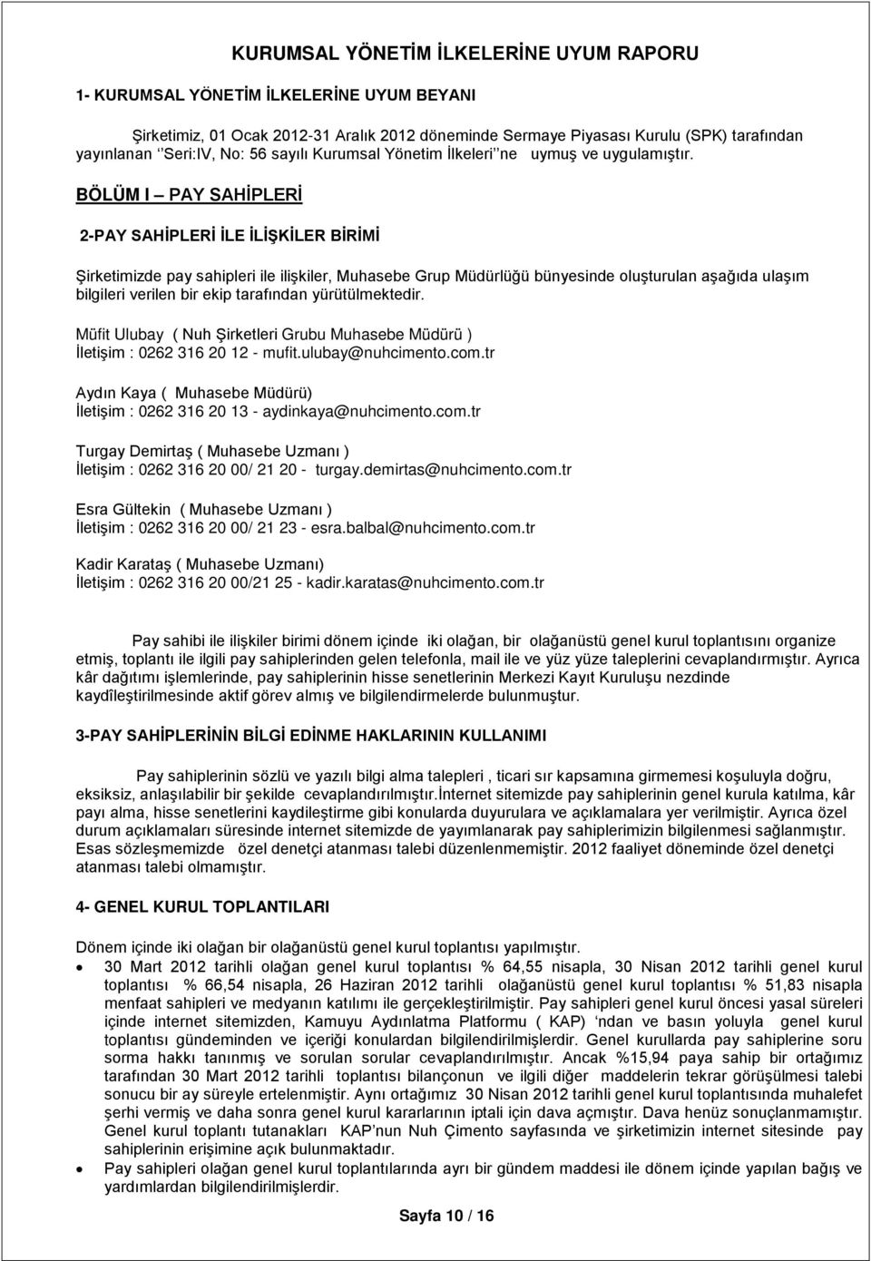 BÖLÜM I PAY SAHİPLERİ 2-PAY SAHİPLERİ İLE İLİŞKİLER BİRİMİ Şirketimizde pay sahipleri ile ilişkiler, Muhasebe Grup Müdürlüğü bünyesinde oluşturulan aşağıda ulaşım bilgileri verilen bir ekip