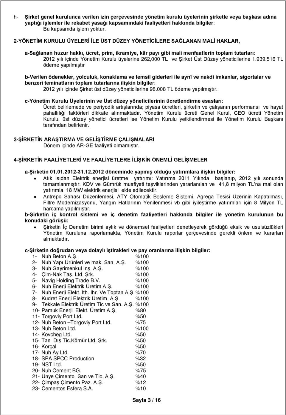 2-YÖNETİM KURULU ÜYELERİ İLE ÜST DÜZEY YÖNETİCİLERE SAĞLANAN MALİ HAKLAR, a-sağlanan huzur hakkı, ücret, prim, ikramiye, kâr payı gibi mali menfaatlerin toplam tutarları: 2012 yılı içinde Yönetim