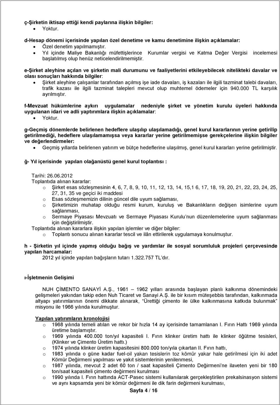 e-şirket aleyhine açılan ve şirketin mali durumunu ve faaliyetlerini etkileyebilecek nitelikteki davalar ve olası sonuçları hakkında bilgiler: Şirket aleyhine çalışanlar tarafından açılmış işe iade