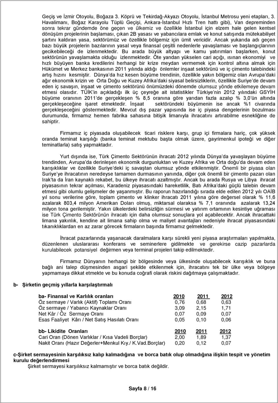 projelerinin başlaması, çıkan 2B yasası ve yabancılara emlak ve konut satışında mütekabiliyet şartını kaldıran yasa, sektörümüz ve özellikle bölgemiz için ümit vericidir.