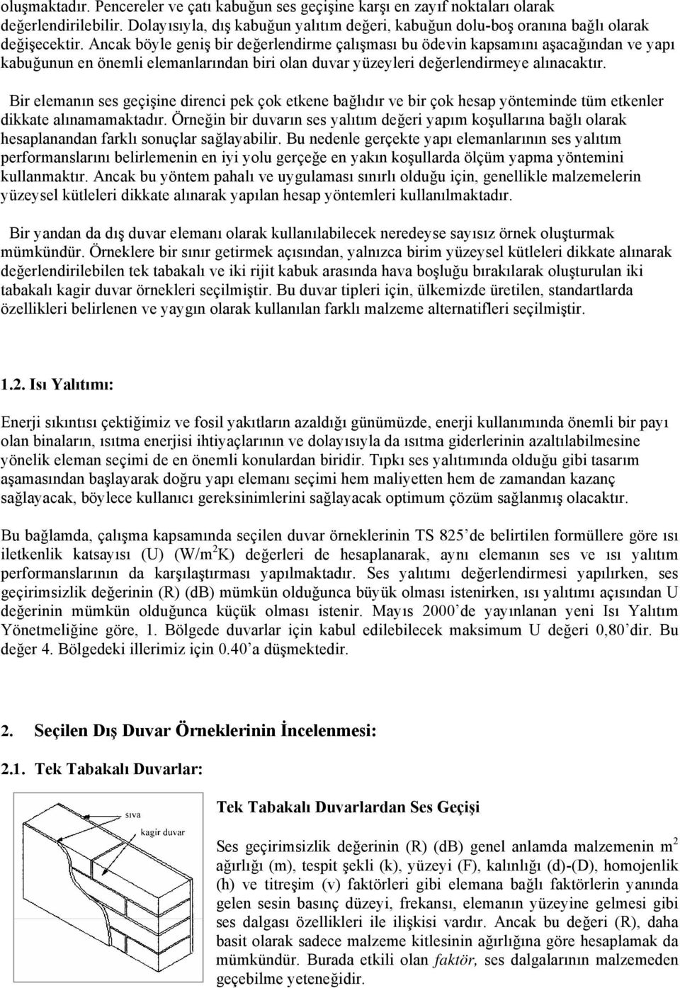 Bir elemanın ses geçişine direnci pek çok etkene bağlıdır ve bir çok hesap yönteminde tüm etkenler dikkate alınamamaktadır.