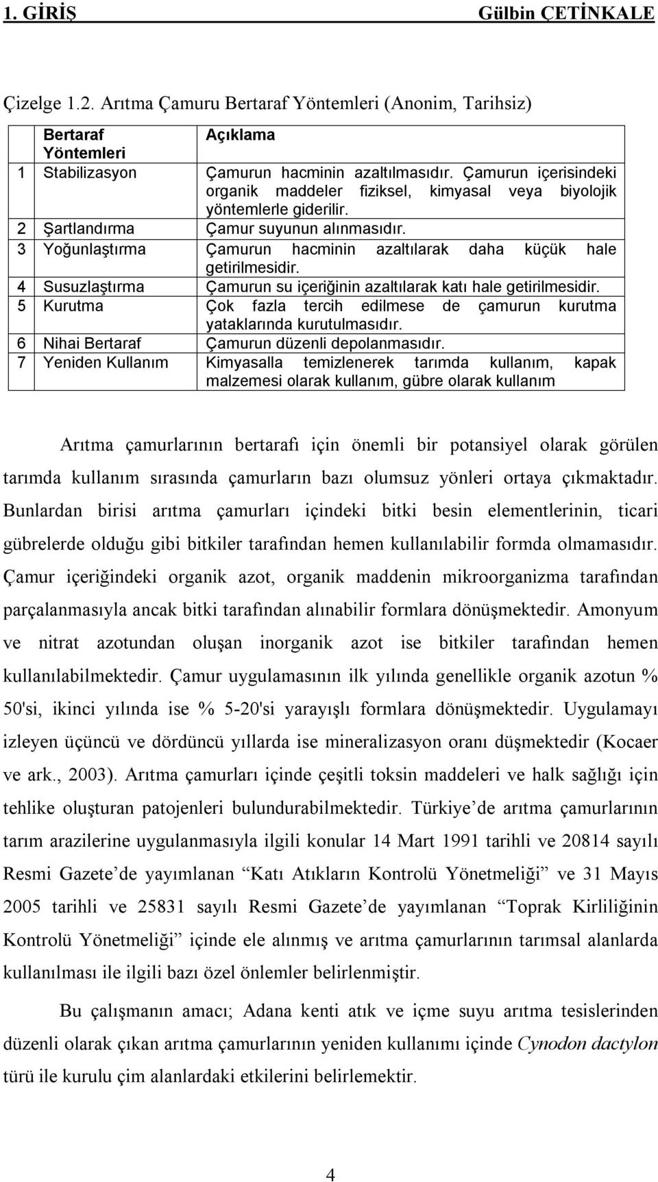 3 Yoğunlaştırma n hacminin azaltılarak daha küçük hale getirilmesidir. 4 Susuzlaştırma n su içeriğinin azaltılarak katı hale getirilmesidir.