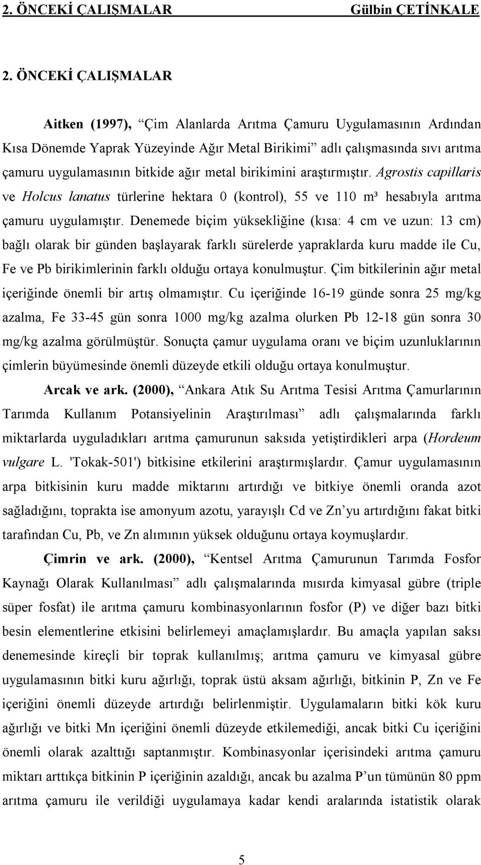 birikimini araştırmıştır. Agrostis capillaris ve Holcus lanatus türlerine hektara 0 (kontrol), 55 ve 110 m³ hesabıyla arıtma çamuru uygulamıştır.