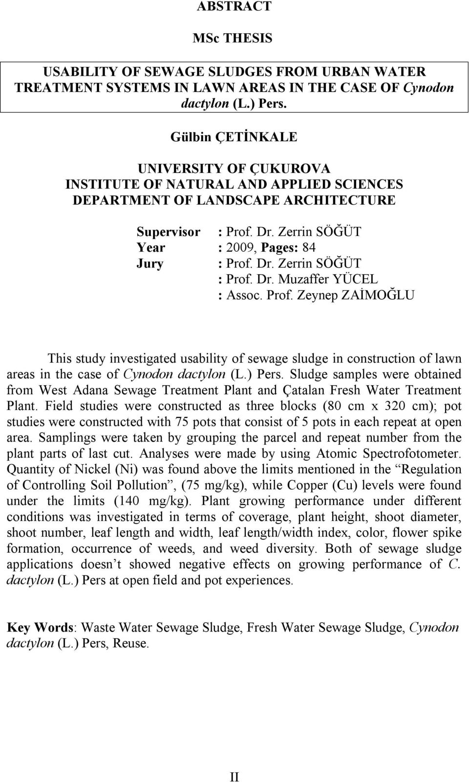 Dr. Muzaffer YÜCEL : Assoc. Prof. Zeynep ZAİMOĞLU This study investigated usability of sewage sludge in construction of lawn areas in the case of Cynodon dactylon (L.) Pers.