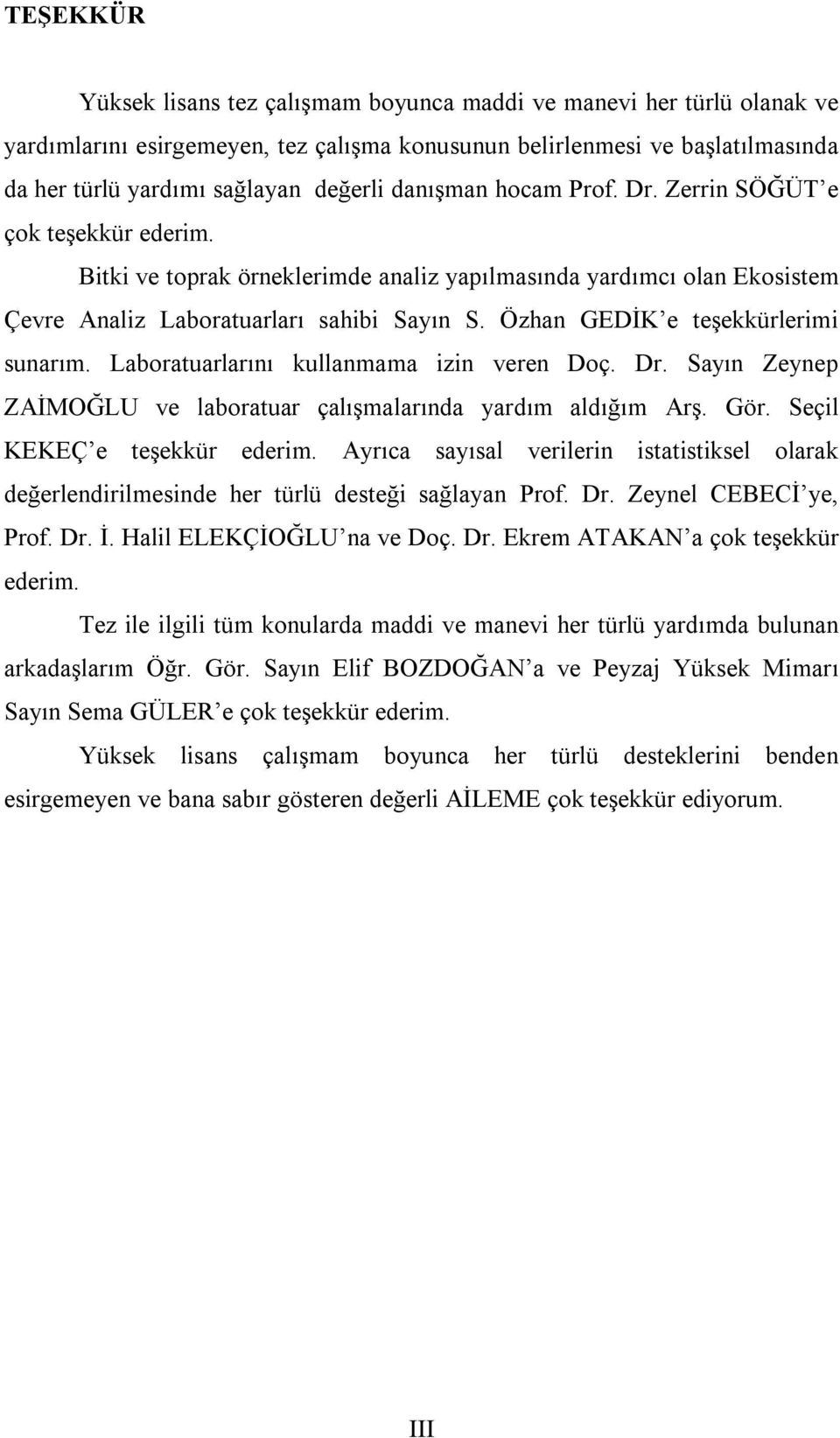 Özhan GEDİK e teşekkürlerimi sunarım. Laboratuarlarını kullanmama izin veren Doç. Dr. Sayın Zeynep ZAİMOĞLU ve laboratuar çalışmalarında yardım aldığım Arş. Gör. Seçil KEKEÇ e teşekkür ederim.