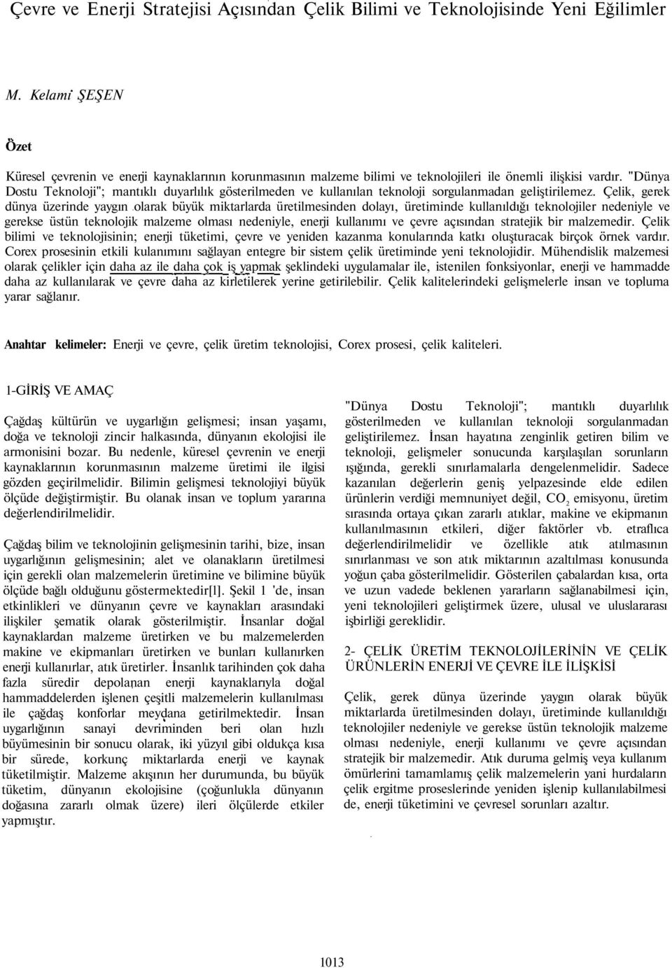 "Dünya Dostu Teknoloji"; mantıklı duyarlılık gösterilmeden ve kullanılan teknoloji sorgulanmadan geliştirilemez.