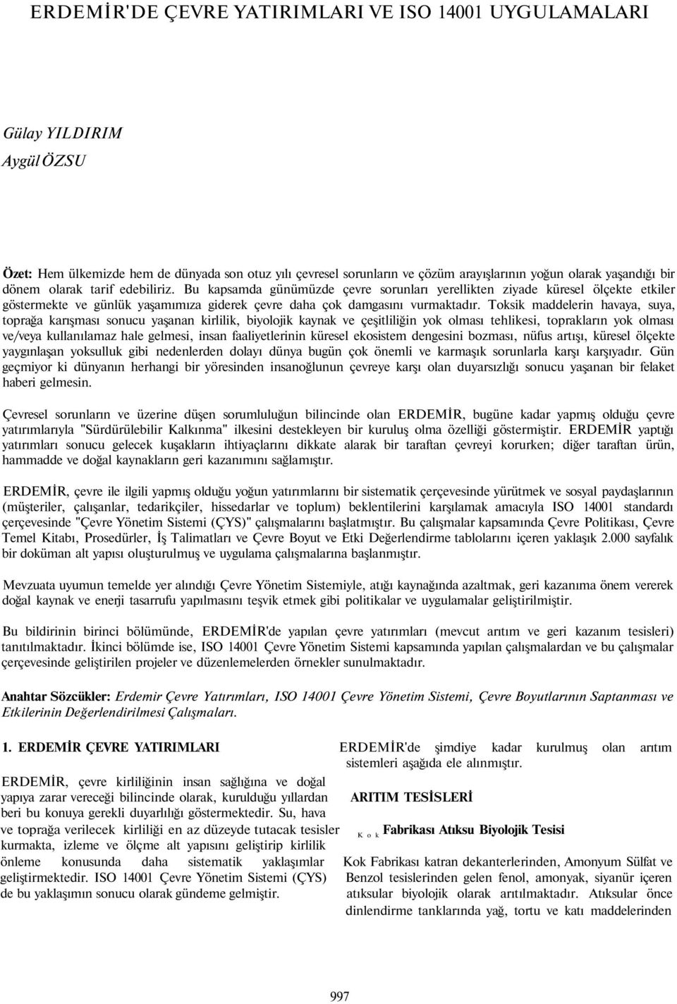 Toksik maddelerin havaya, suya, toprağa karışması sonucu yaşanan kirlilik, biyolojik kaynak ve çeşitliliğin yok olması tehlikesi, toprakların yok olması ve/veya kullanılamaz hale gelmesi, insan