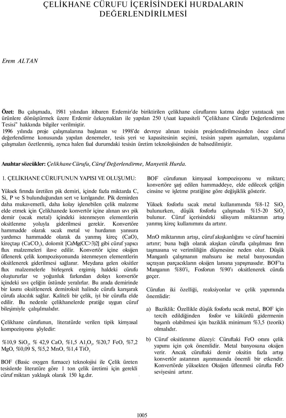 1996 yılında proje çalışmalarına başlanan ve 1998'de devreye alınan tesisin projelendirilmesinden önce cüruf değerlendirme konusunda yapılan denemeler, tesis yeri ve kapasitesinin seçimi, tesisin