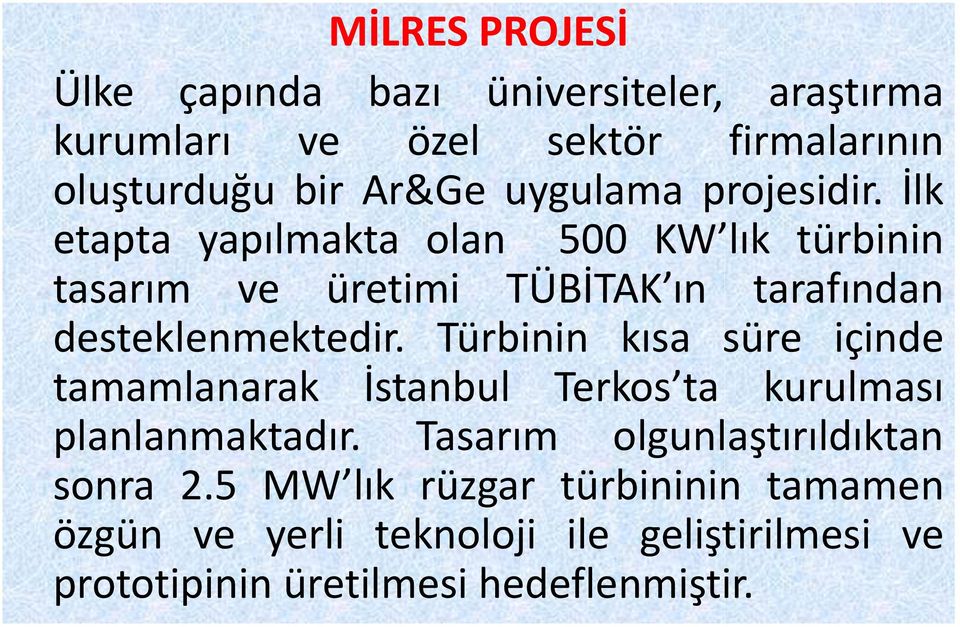 İlk etapta yapılmakta olan 500 KW lık türbinin tasarım ve üretimi TÜBİTAK ın tarafından desteklenmektedir.