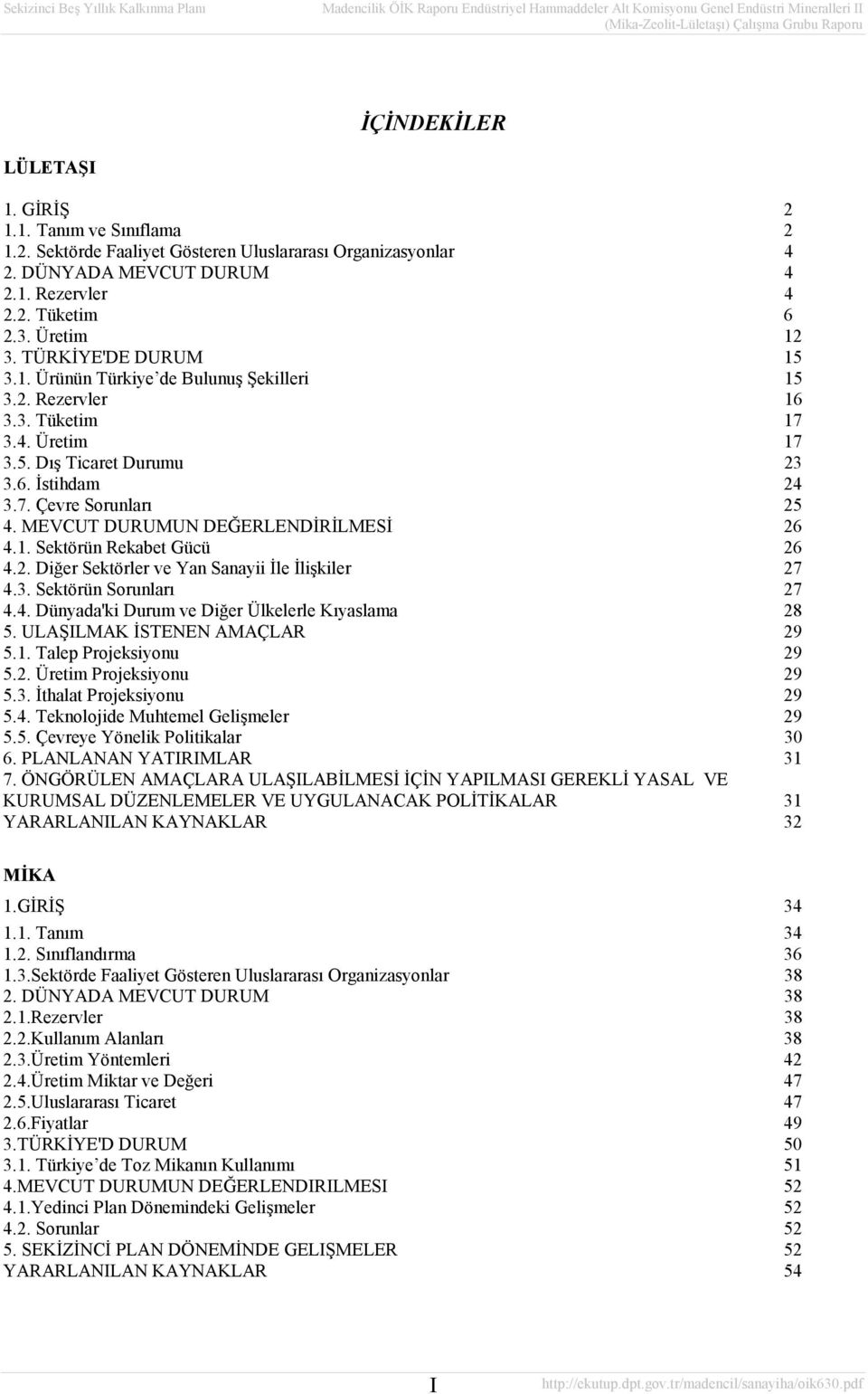 MEVCUT DURUMUN DEĞERLENDİRİLMESİ 26 4.1. Sektörün Rekabet Gücü 26 4.2. Diğer Sektörler ve Yan Sanayii İle İlişkiler 27 4.3. Sektörün Sorunları 27 4.4. Dünyada'ki Durum ve Diğer Ülkelerle Kıyaslama 28 5.