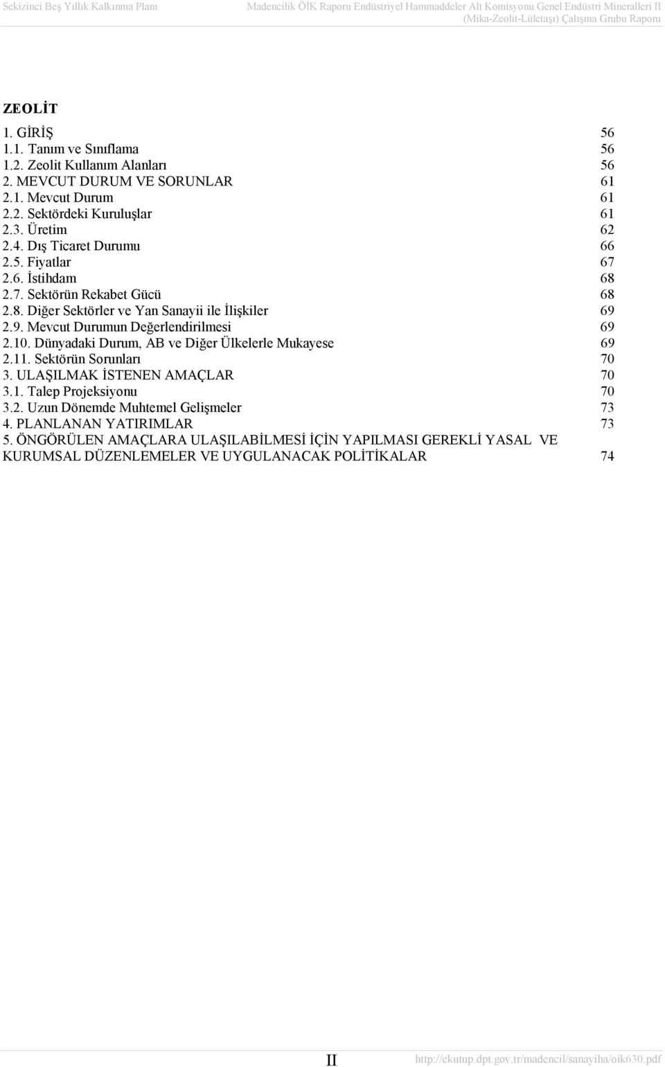 2.9. Mevcut Durumun Değerlendirilmesi 69 2.10. Dünyadaki Durum, AB ve Diğer Ülkelerle Mukayese 69 2.11. Sektörün Sorunları 70 3. ULAŞILMAK İSTENEN AMAÇLAR 70 3.1. Talep Projeksiyonu 70 3.