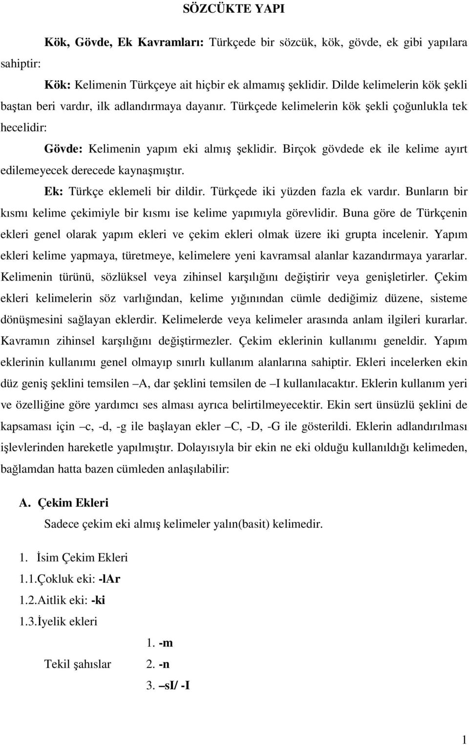 Birçok gövdede ek ile kelime ayırt edilemeyecek derecede kaynaşmıştır. Ek: Türkçe eklemeli bir dildir. Türkçede iki yüzden fazla ek vardır.