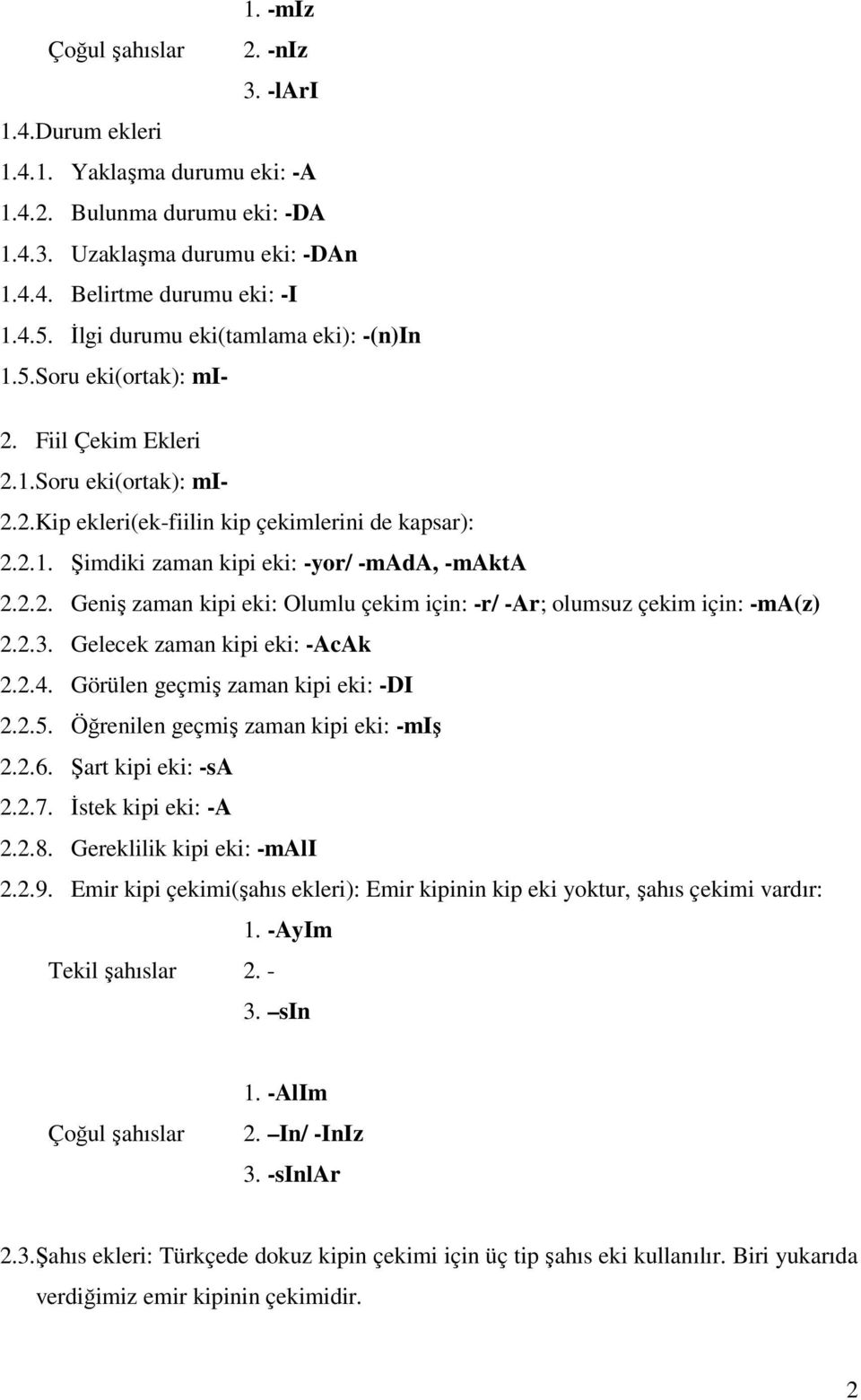 2.2. Geniş zaman kipi eki: Olumlu çekim için: -r/ -Ar; olumsuz çekim için: -ma(z) 2.2.3. Gelecek zaman kipi eki: -AcAk 2.2.4. Görülen geçmiş zaman kipi eki: -DI 2.2.5.