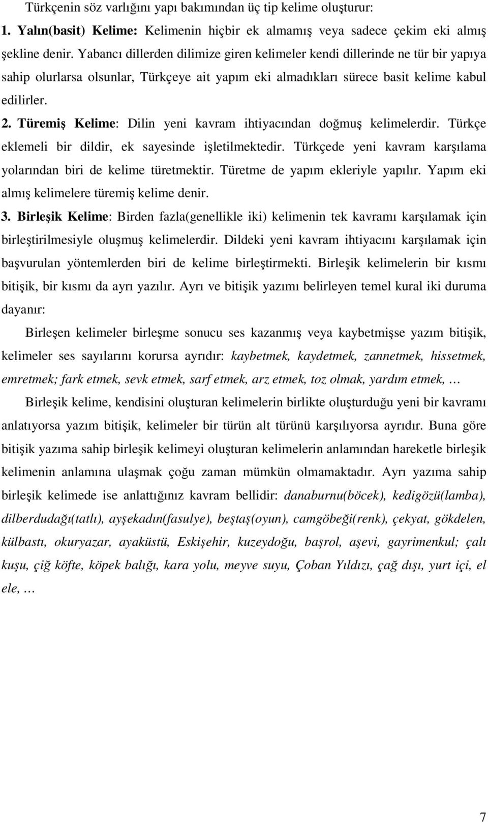 Türemiş Kelime: Dilin yeni kavram ihtiyacından doğmuş kelimelerdir. Türkçe eklemeli bir dildir, ek sayesinde işletilmektedir. Türkçede yeni kavram karşılama yolarından biri de kelime türetmektir.