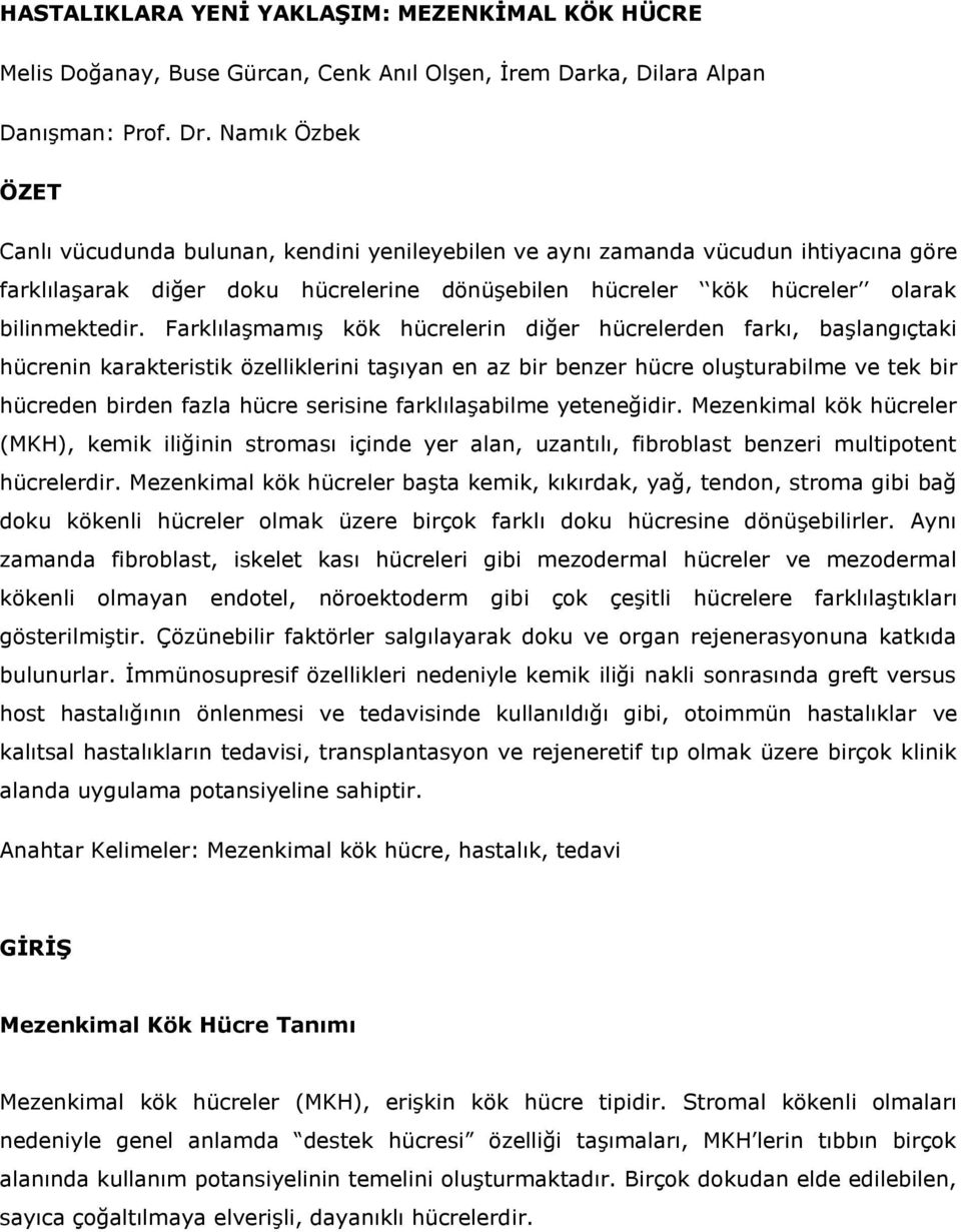 Farklılaşmamış kök hücrelerin diğer hücrelerden farkı, başlangıçtaki hücrenin karakteristik özelliklerini taşıyan en az bir benzer hücre oluşturabilme ve tek bir hücreden birden fazla hücre serisine