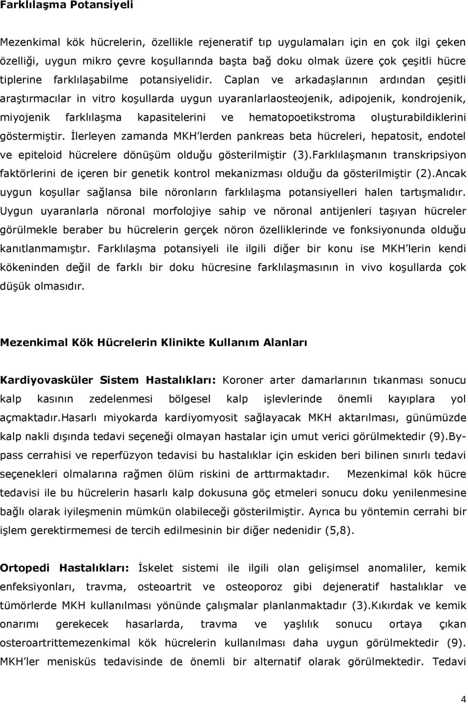 Caplan ve arkadaşlarının ardından çeşitli araştırmacılar in vitro koşullarda uygun uyaranlarlaosteojenik, adipojenik, kondrojenik, miyojenik farklılaşma kapasitelerini ve hematopoetikstroma