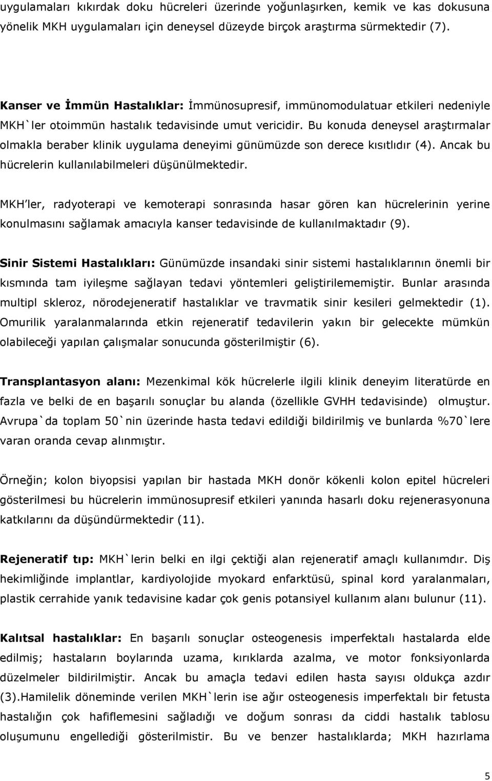 Bu konuda deneysel araştırmalar olmakla beraber klinik uygulama deneyimi günümüzde son derece kısıtlıdır (4). Ancak bu hücrelerin kullanılabilmeleri düşünülmektedir.