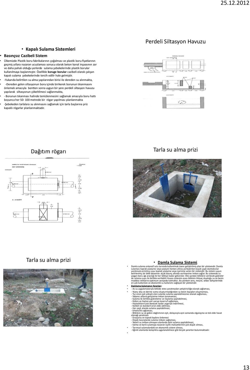 Özellikle koruge borular cazibeli olarak çalışan kapalı sulama şebekelerinde tercih edilir hale gelmiştir.