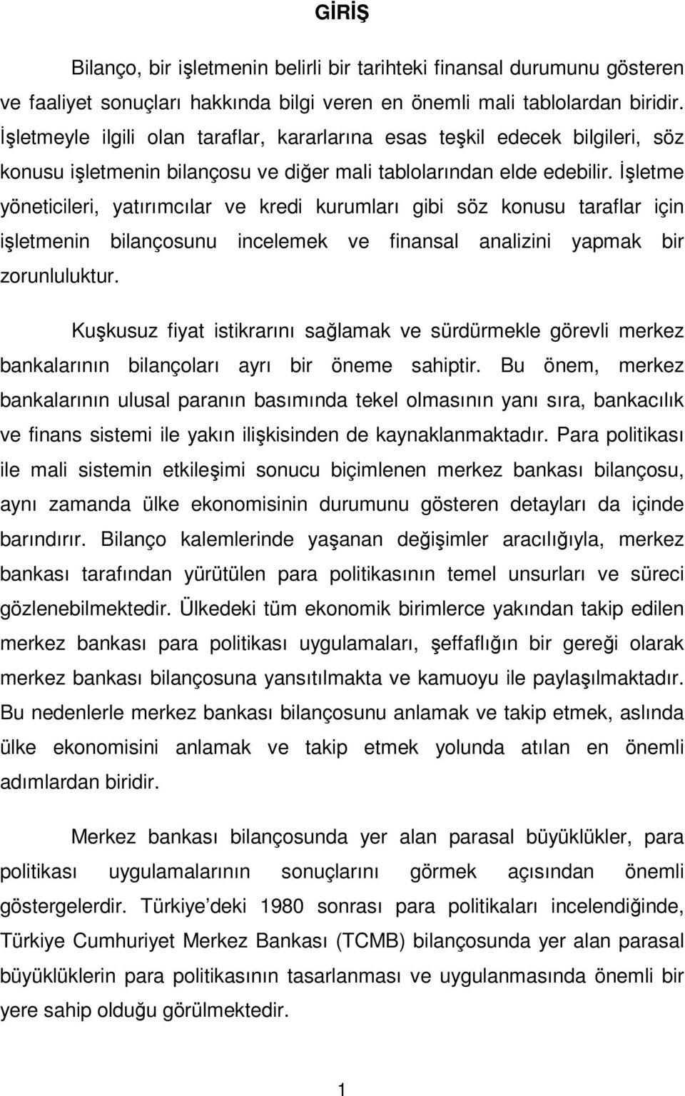 İşletme yöneticileri, yatırımcılar ve kredi kurumları gibi söz konusu taraflar için işletmenin bilançosunu incelemek ve finansal analizini yapmak bir zorunluluktur.