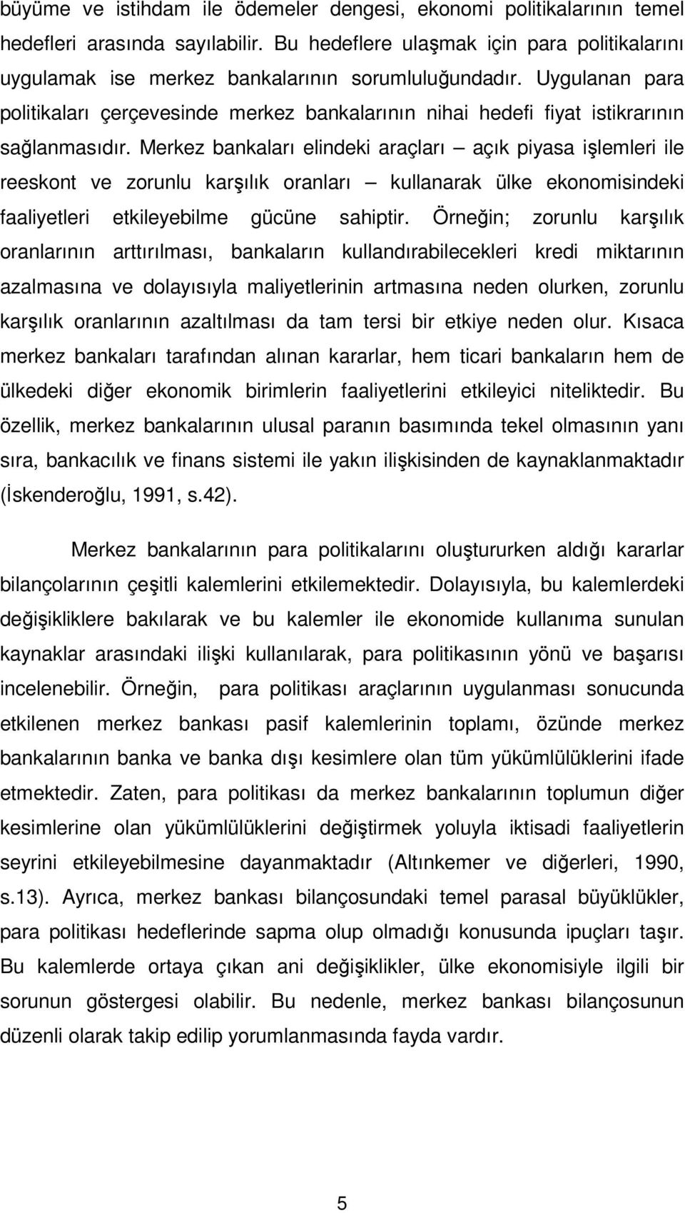 Uygulanan para politikaları çerçevesinde merkez bankalarının nihai hedefi fiyat istikrarının sağlanmasıdır.