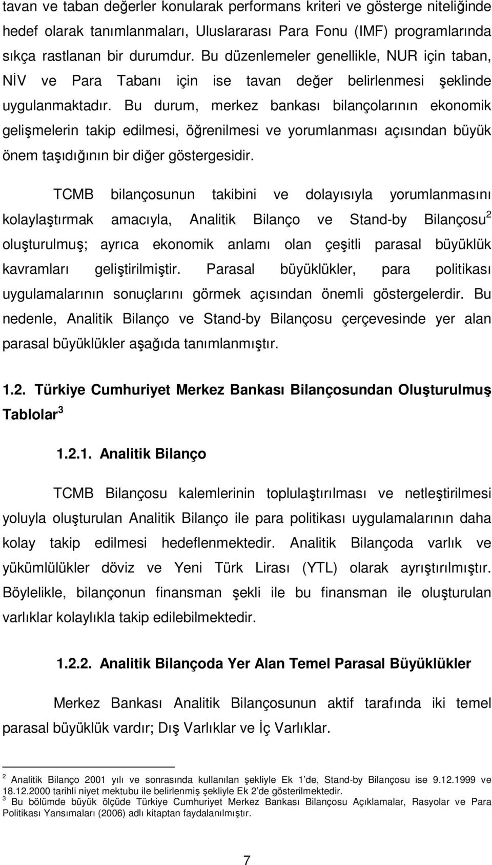 Bu durum, merkez bankası bilançolarının ekonomik gelişmelerin takip edilmesi, öğrenilmesi ve yorumlanması açısından büyük önem taşıdığının bir diğer göstergesidir.