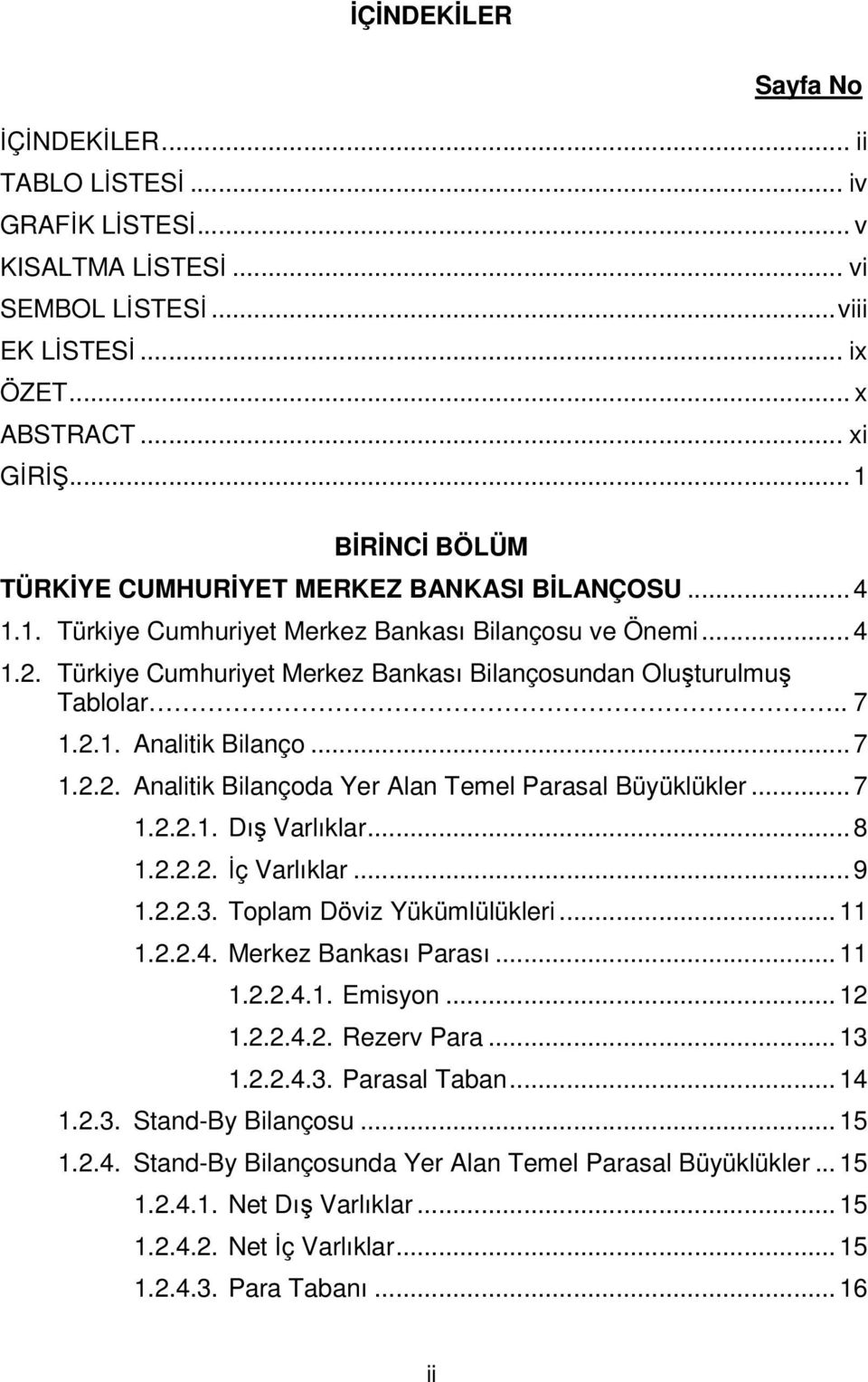 Türkiye Cumhuriyet Merkez Bankası Bilançosundan Oluşturulmuş Tablolar.. 7 1.2.1. Analitik Bilanço...7 1.2.2. Analitik Bilançoda Yer Alan Temel Parasal Büyüklükler...7 1.2.2.1. Dış Varlıklar...8 1.2.2.2. İç Varlıklar.