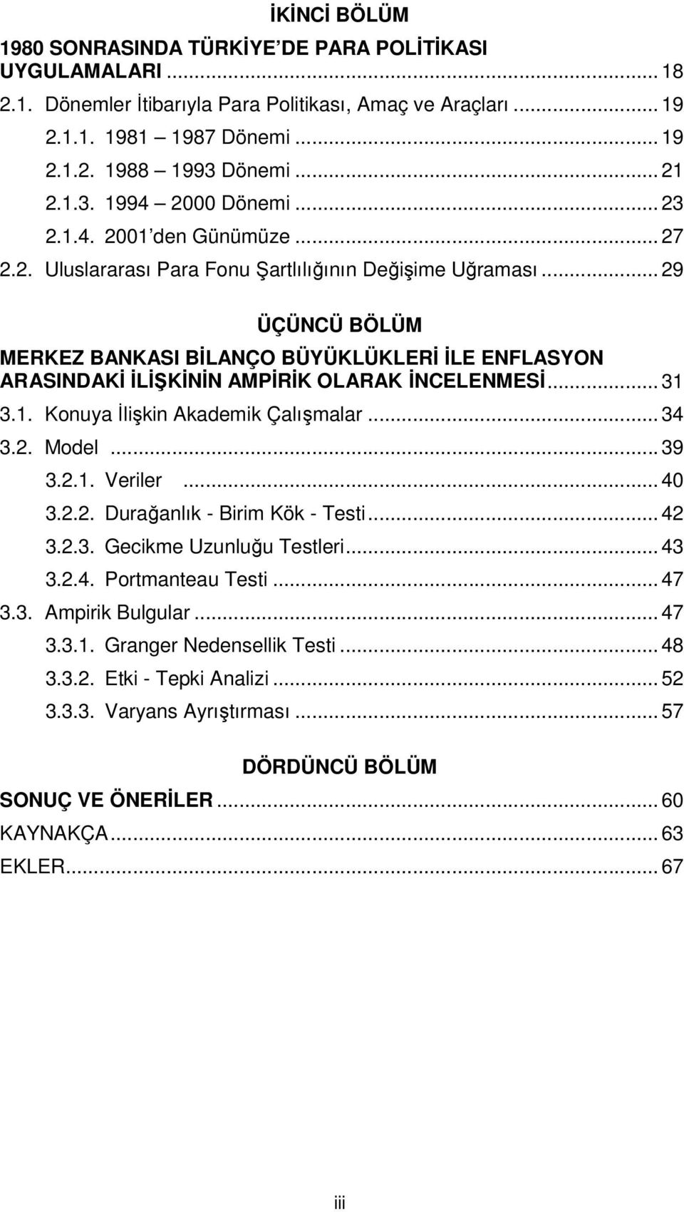 ..29 ÜÇÜNCÜ BÖLÜM MERKEZ BANKASI BİLANÇO BÜYÜKLÜKLERİ İLE ENFLASYON ARASINDAKİ İLİŞKİNİN AMPİRİK OLARAK İNCELENMESİ...31 3.1. Konuya İlişkin Akademik Çalışmalar...34 3.2. Model...39 3.2.1. Veriler.