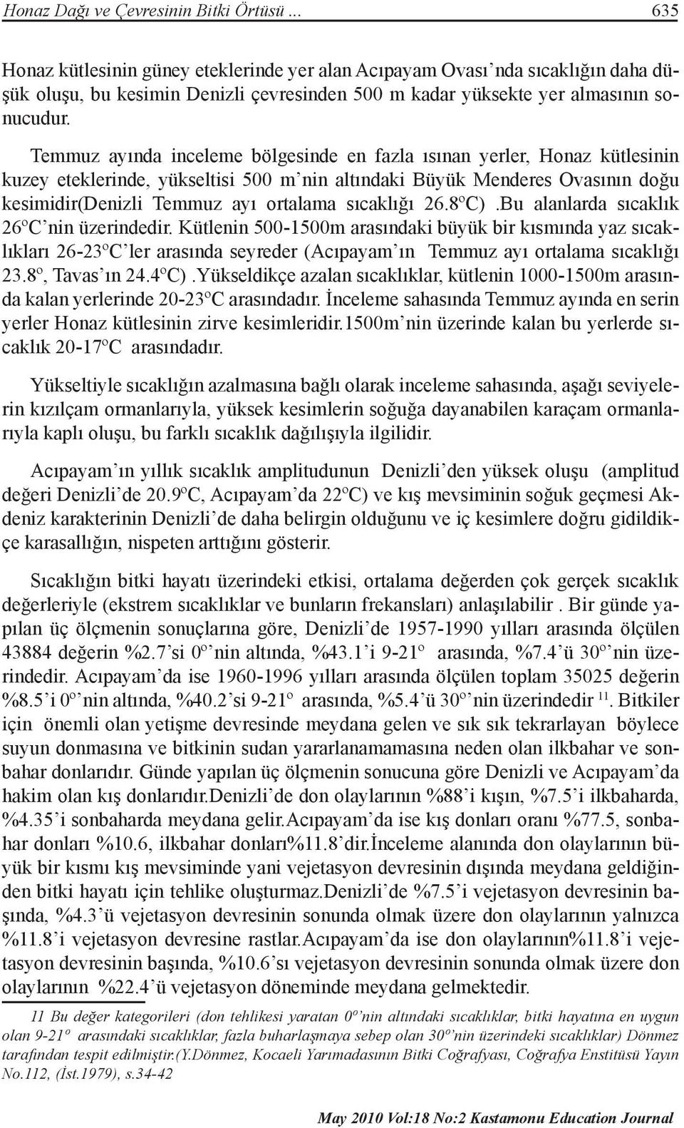 Temmuz ayında inceleme bölgesinde en fazla ısınan yerler, Honaz kütlesinin kuzey eteklerinde, yükseltisi 500 m nin altındaki Büyük Menderes Ovasının doğu kesimidir(denizli Temmuz ayı ortalama