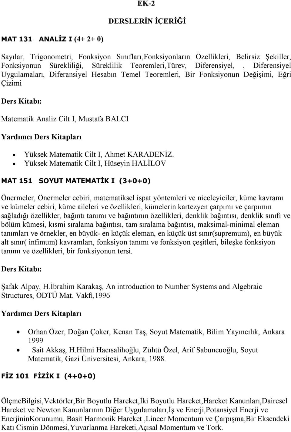 Yüksek Matematik Cilt I, Hüseyin HALİLOV MAT 151 SOYUT MATEMATİK I (3+0+0) Önermeler, Önermeler cebiri, matematiksel ispat yöntemleri ve niceleyiciler, küme kavramı ve kümeler cebiri, küme aileleri