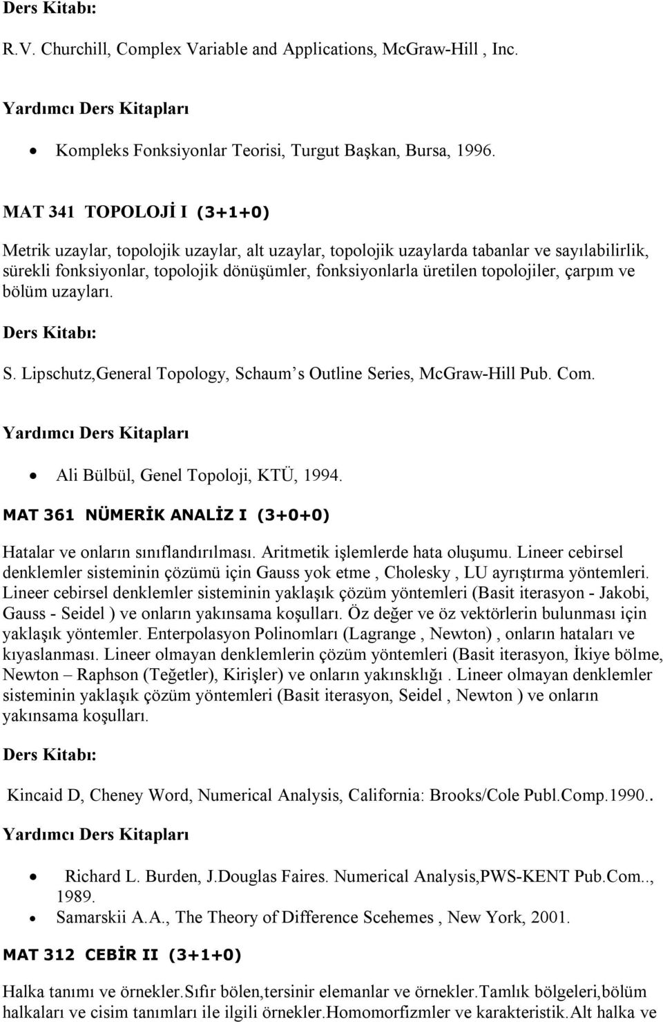 topolojiler, çarpım ve bölüm uzayları. S. Lipschutz,General Topology, Schaum s Outline Series, McGraw-Hill Pub. Com. Ali Bülbül, Genel Topoloji, KTÜ, 1994.