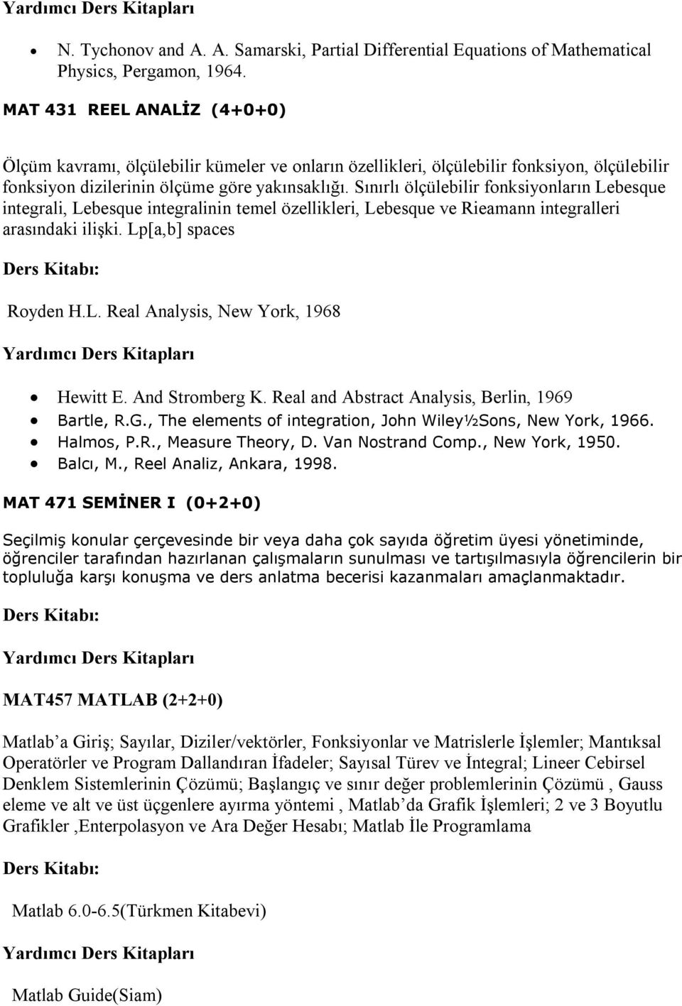 Sınırlı ölçülebilir fonksiyonların Lebesque integrali, Lebesque integralinin temel özellikleri, Lebesque ve Rieamann integralleri arasındaki ilişki. Lp[a,b] spaces Royden H.L. Real Analysis, New York, 1968 Hewitt E.