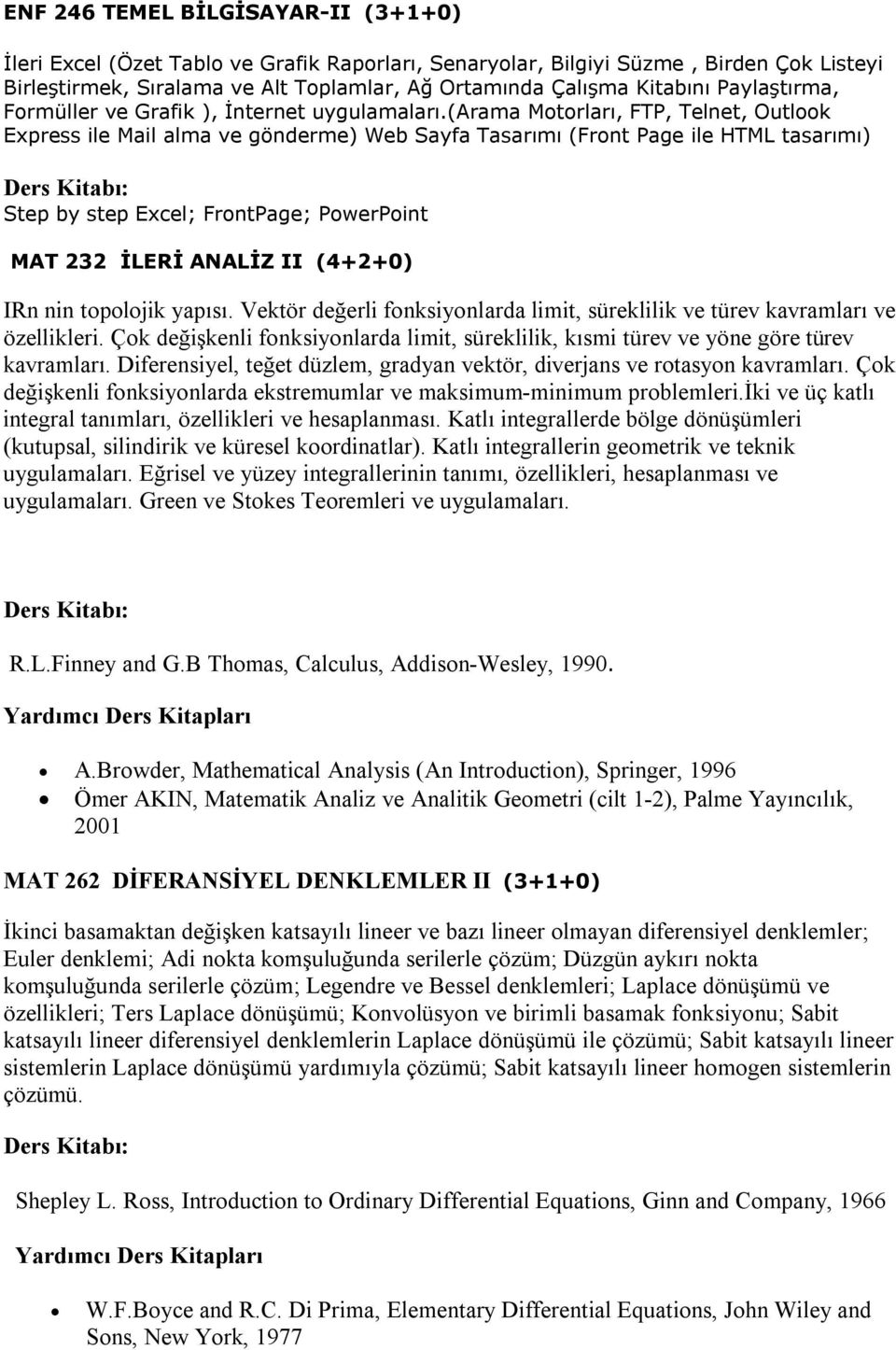 (arama Motorları, FTP, Telnet, Outlook Express ile Mail alma ve gönderme) Web Sayfa Tasarımı (Front Page ile HTML tasarımı) Step by step Excel; FrontPage; PowerPoint MAT 232 İLERİ ANALİZ II (4+2+0)