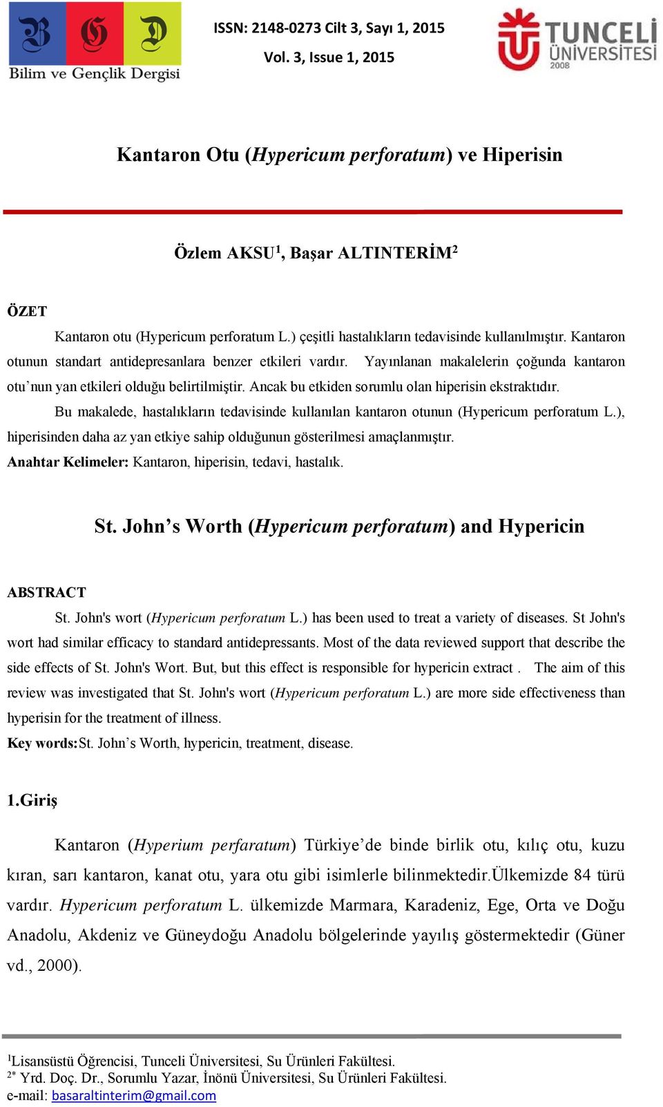 Yayınlanan makalelerin çoğunda kantaron otu nun yan etkileri olduğu belirtilmiştir. Ancak bu etkiden sorumlu olan hiperisin ekstraktıdır.