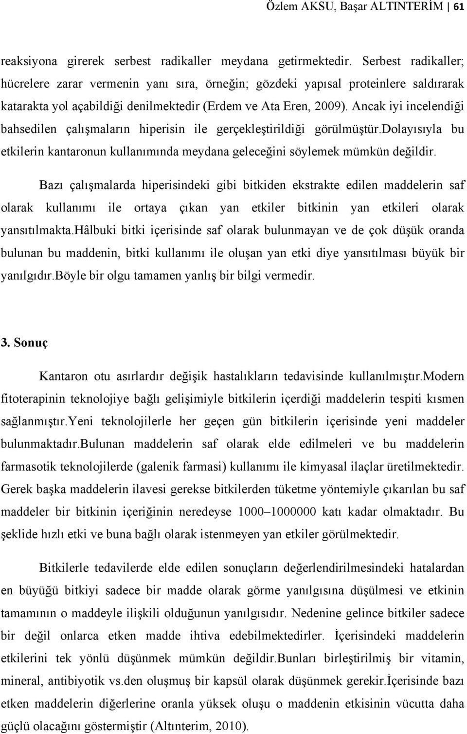 Ancak iyi incelendiği bahsedilen çalışmaların hiperisin ile gerçekleştirildiği görülmüştür.dolayısıyla bu etkilerin kantaronun kullanımında meydana geleceğini söylemek mümkün değildir.