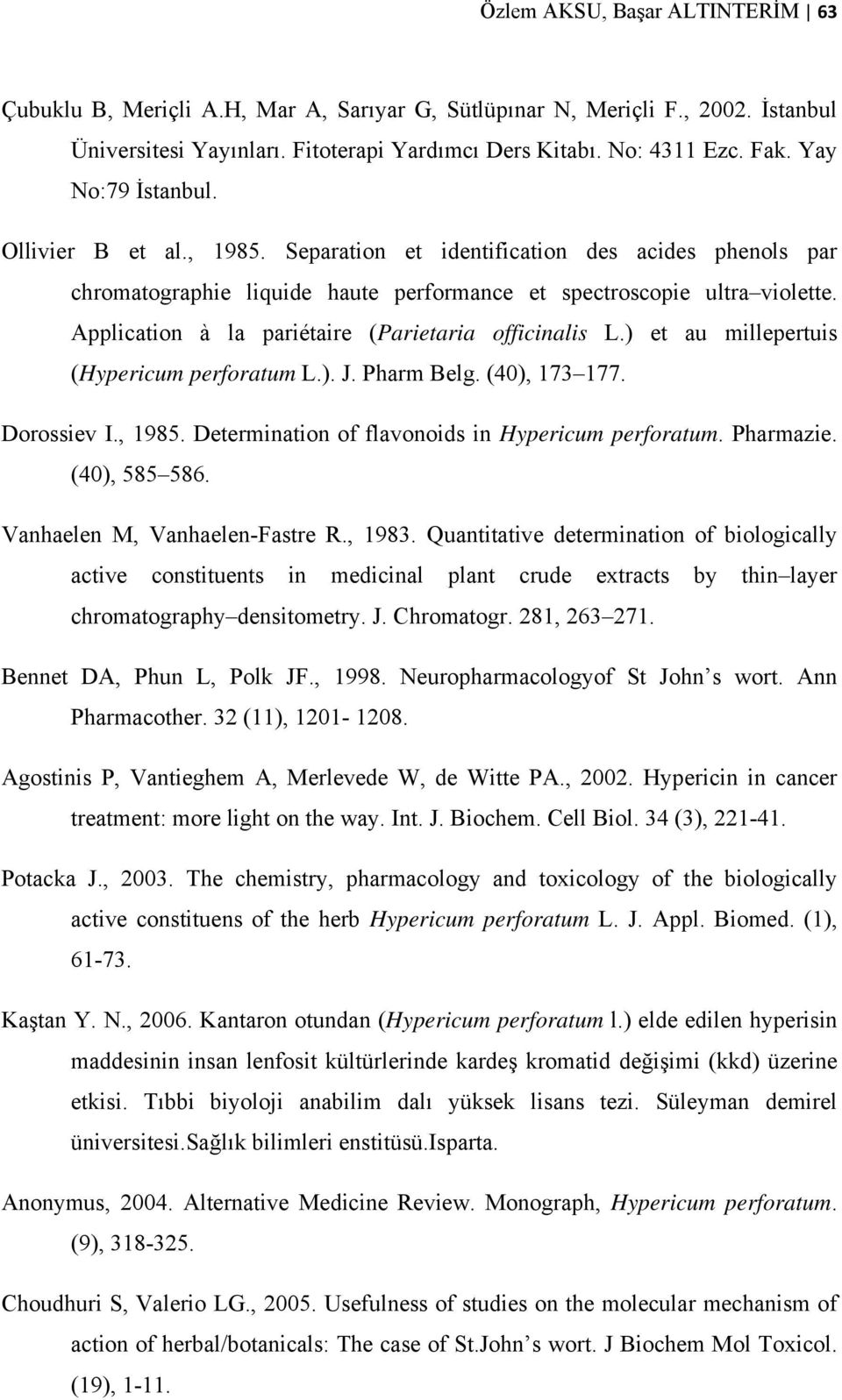 Application à la pariétaire (Parietaria officinalis L.) et au millepertuis (Hypericum perforatum L.). J. Pharm Belg. (40), 173 177. Dorossiev I., 1985.