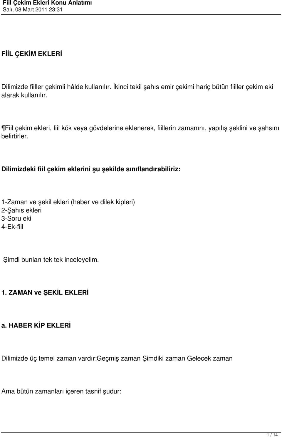 Dilimizdeki fiil çekim eklerini şu şekilde sınıflandırabiliriz: 1-Zaman ve şekil ekleri (haber ve dilek kipleri) 2-Şahıs ekleri 3-Soru eki 4-Ek-fiil